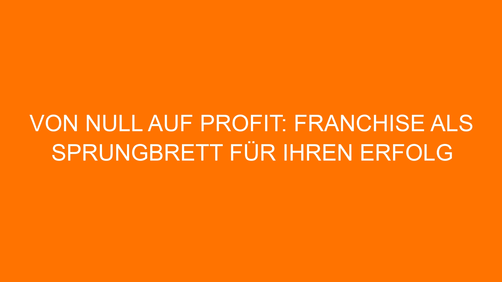 Von null auf Profit: Franchise als Sprungbrett für Ihren Erfolg