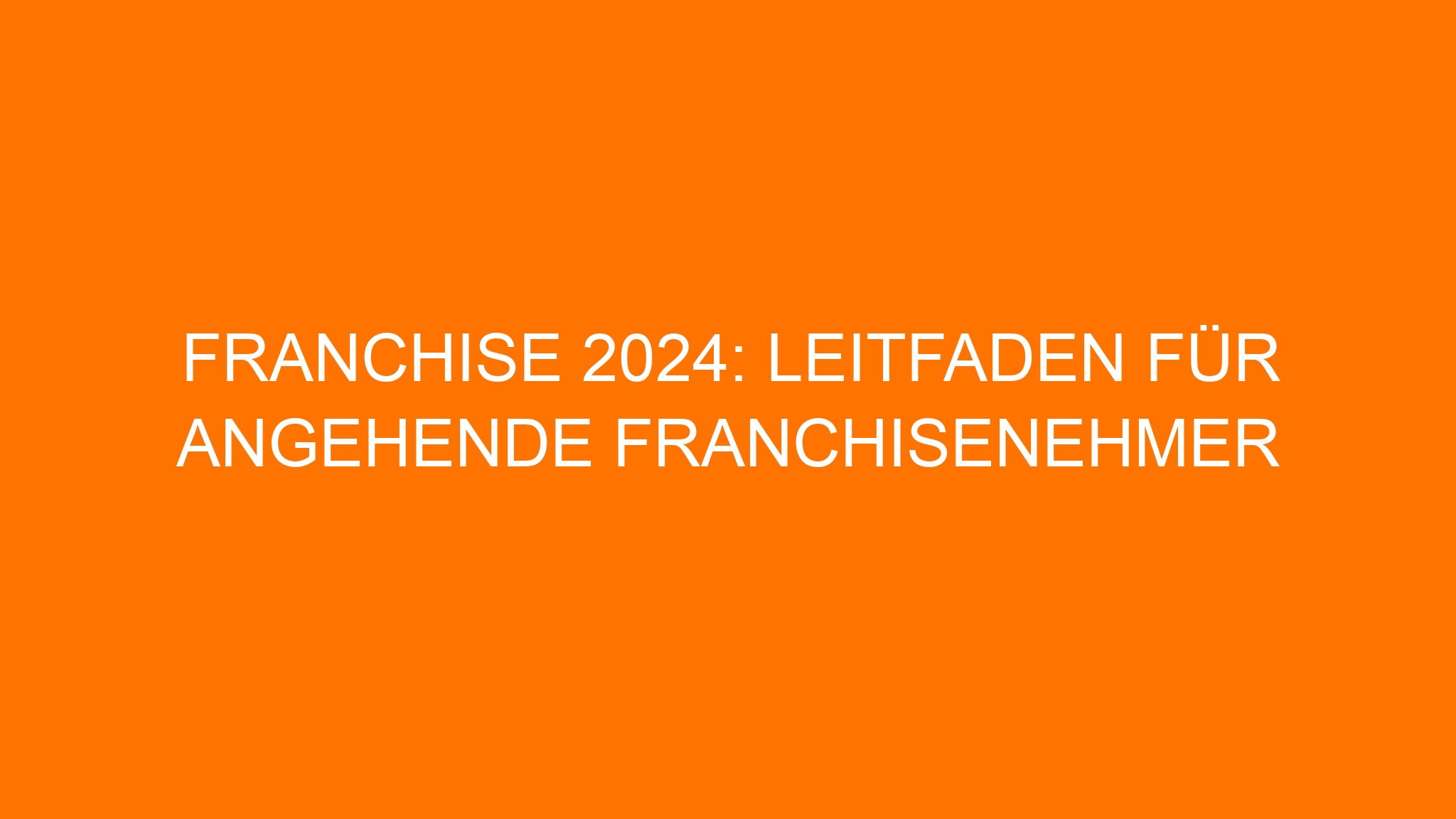 Franchise 2024: Leitfaden für angehende Franchisenehmer