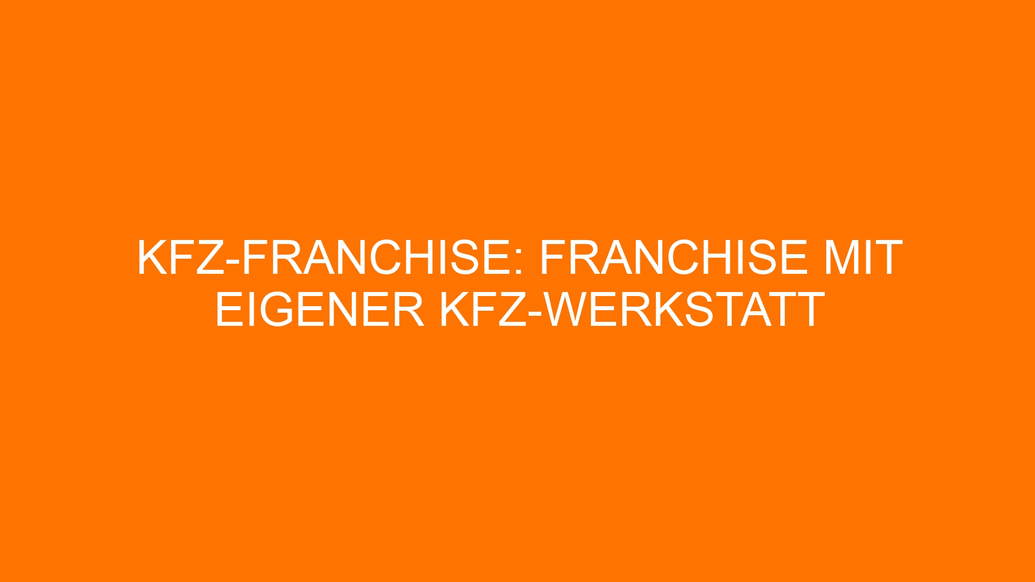 KFZ-Franchise: Franchise mit eigener KFZ-Werkstatt
