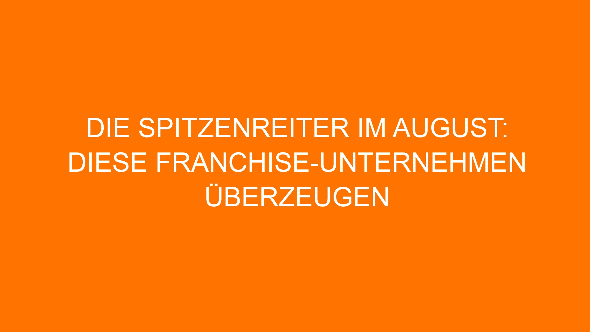 Die Spitzenreiter im August: Diese Franchise-Unternehmen überzeugen