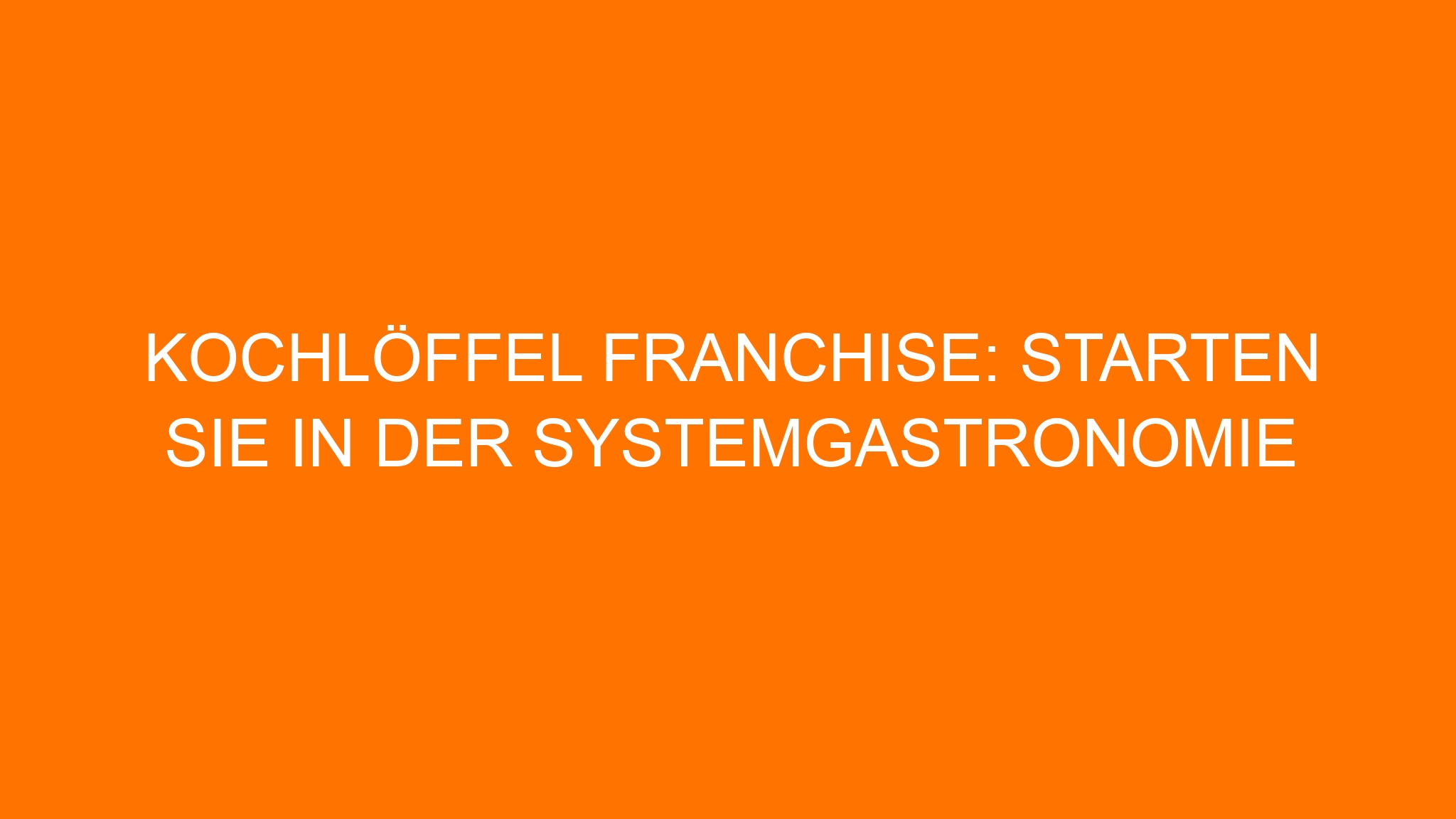 Kochlöffel Franchise: Starten Sie in der Systemgastronomie