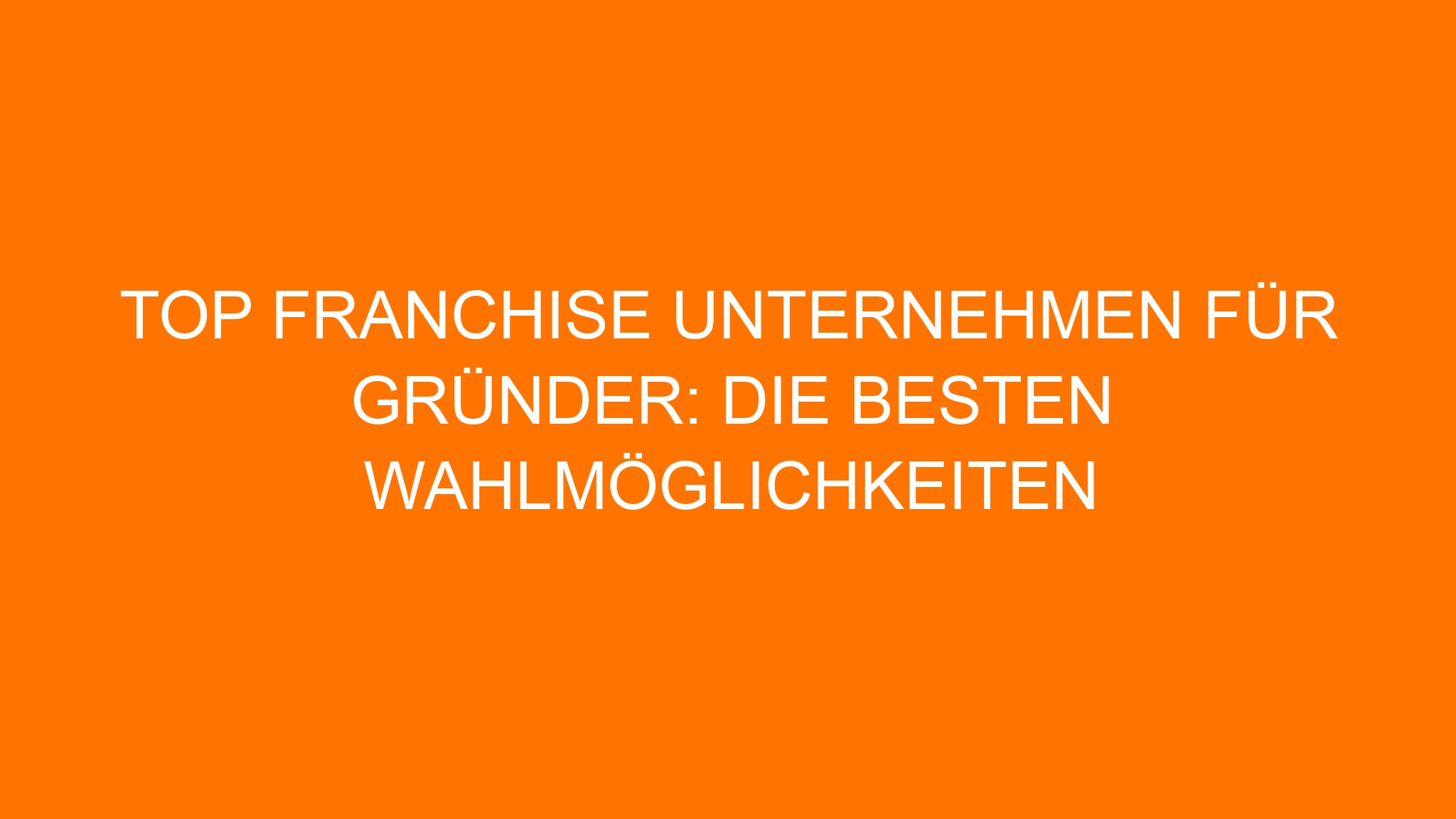 Top Franchise Unternehmen für Gründer: Die besten Wahlmöglichkeiten