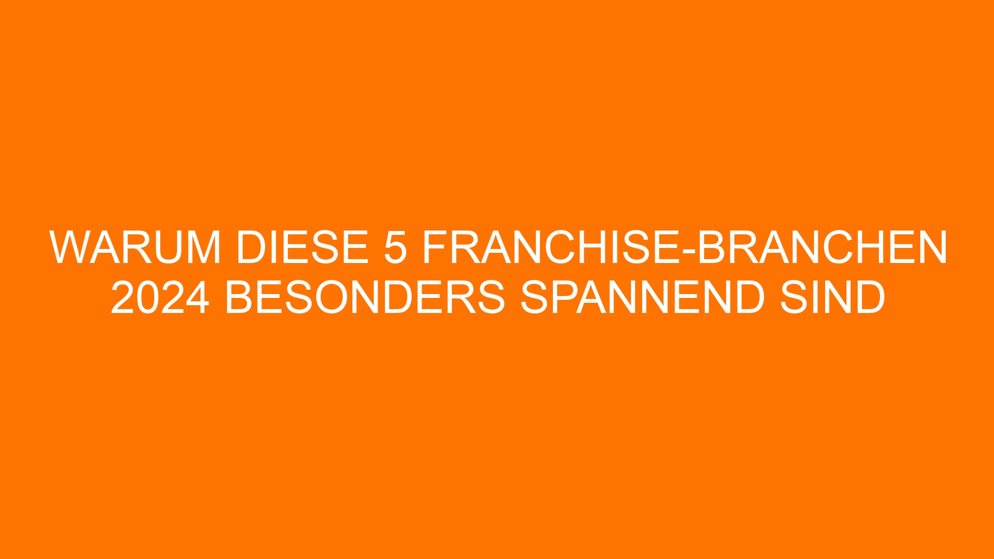 Warum diese 5 Franchise-Branchen 2024 besonders spannend sind