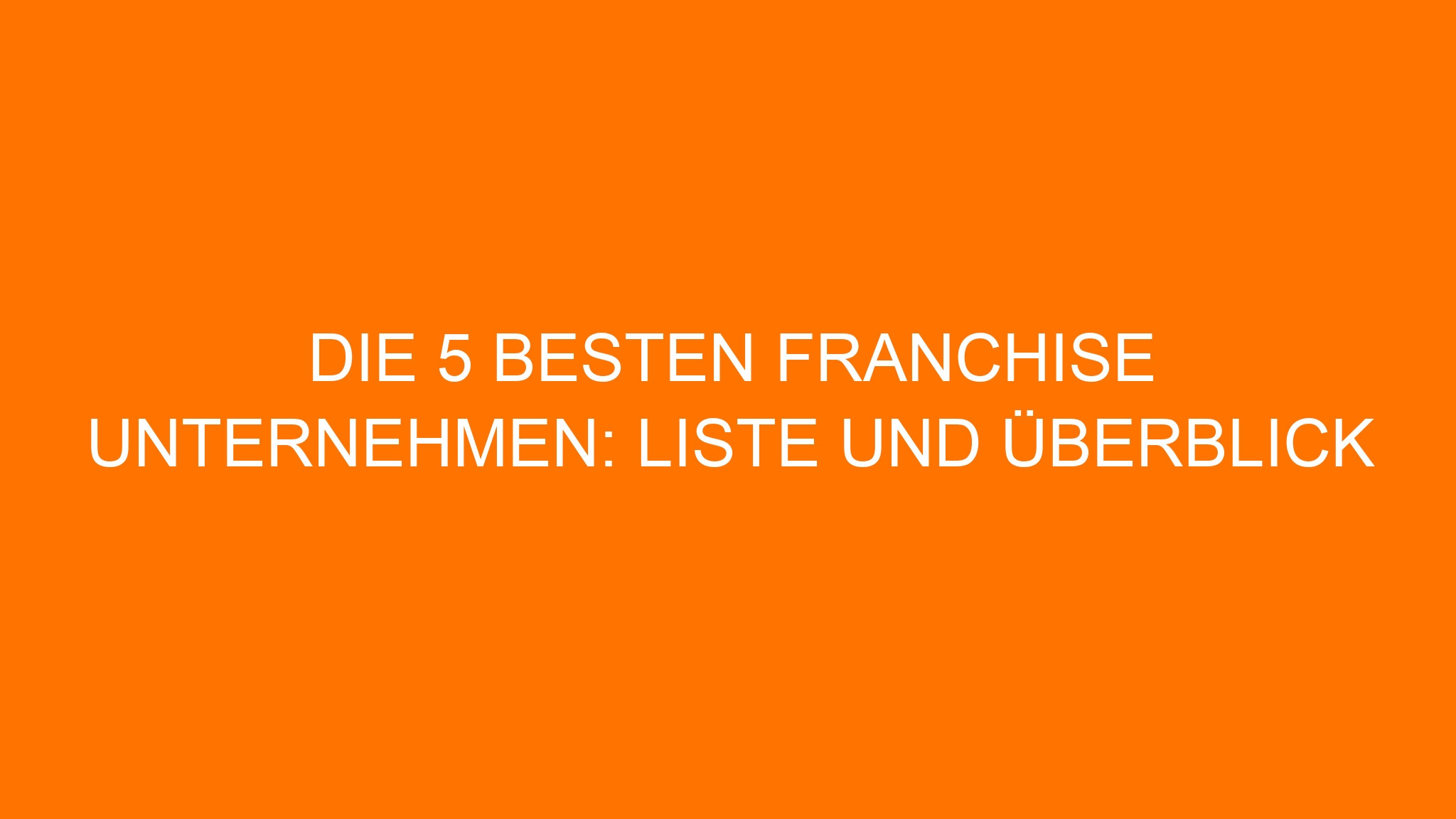 Die 5 besten Franchise Unternehmen: Liste und Überblick