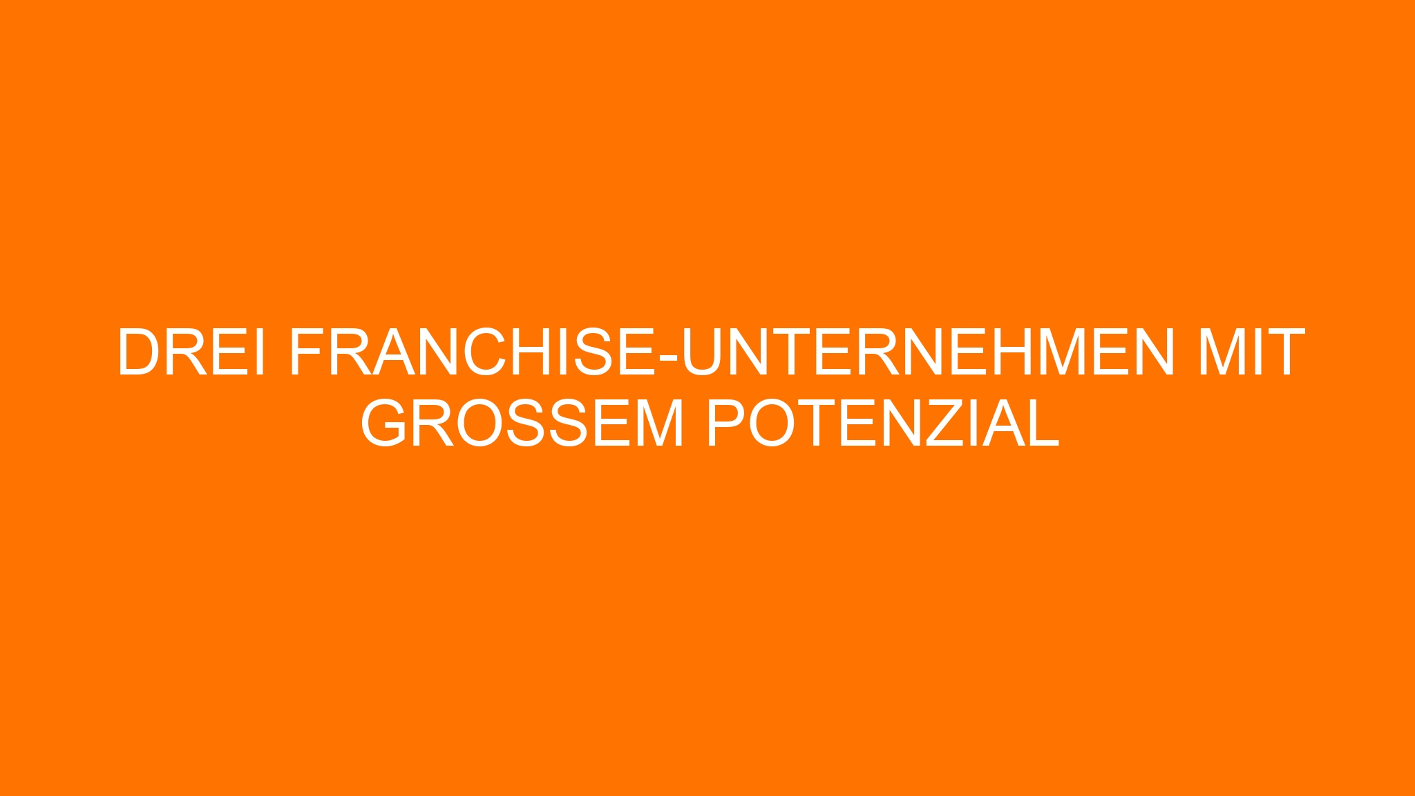 Drei Franchise-Unternehmen mit großem Potenzial