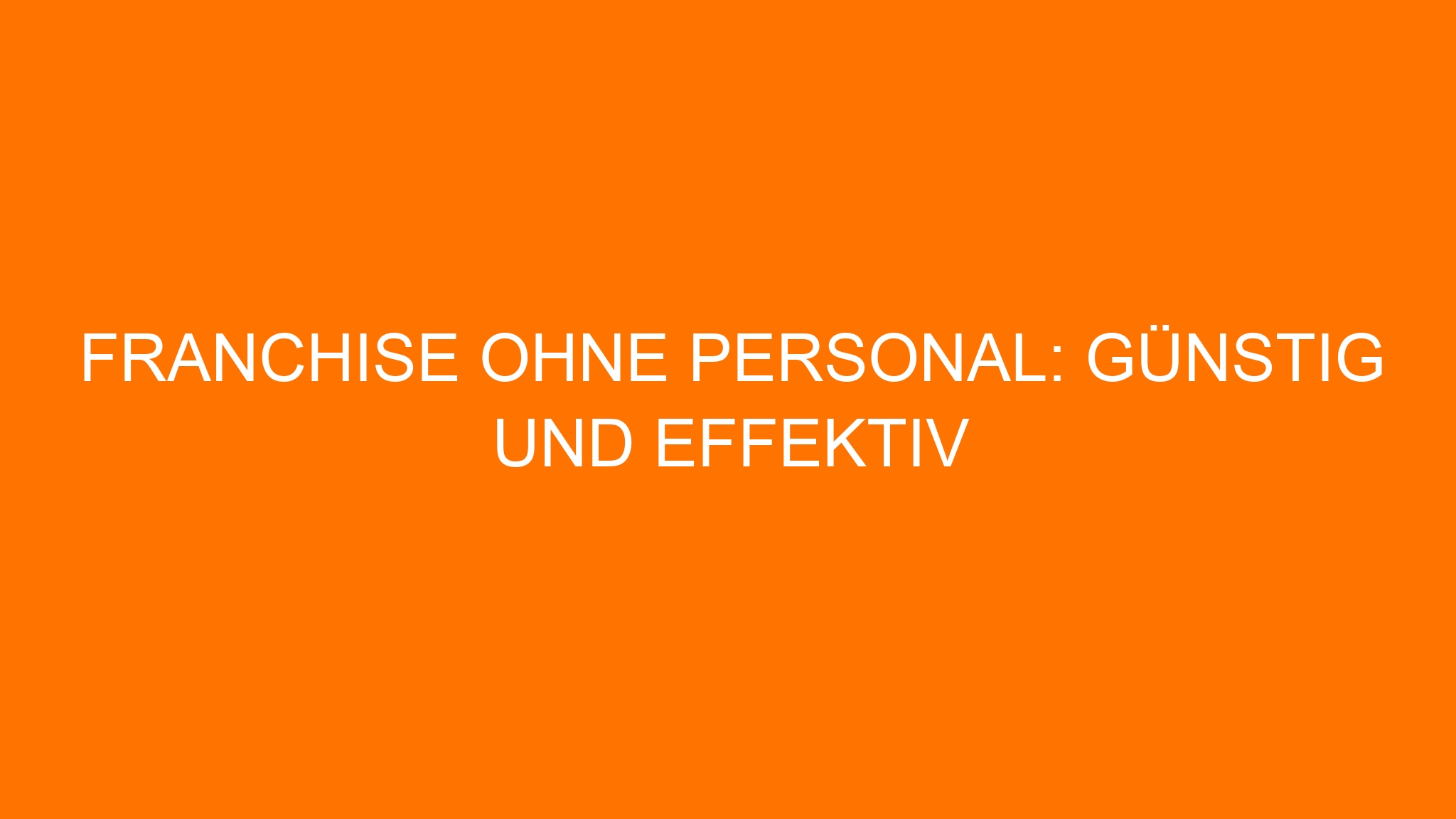 Franchise ohne Personal: Günstig und effektiv