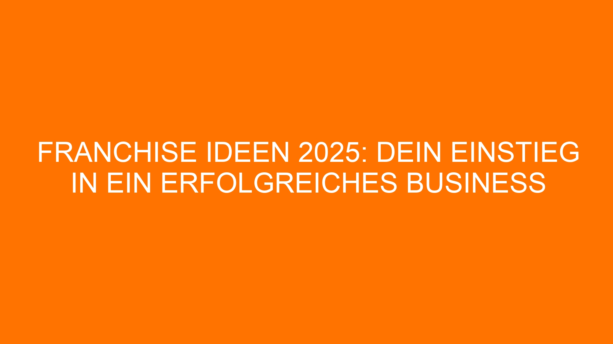 Franchise Ideen 2025: Dein Einstieg in ein erfolgreiches Business