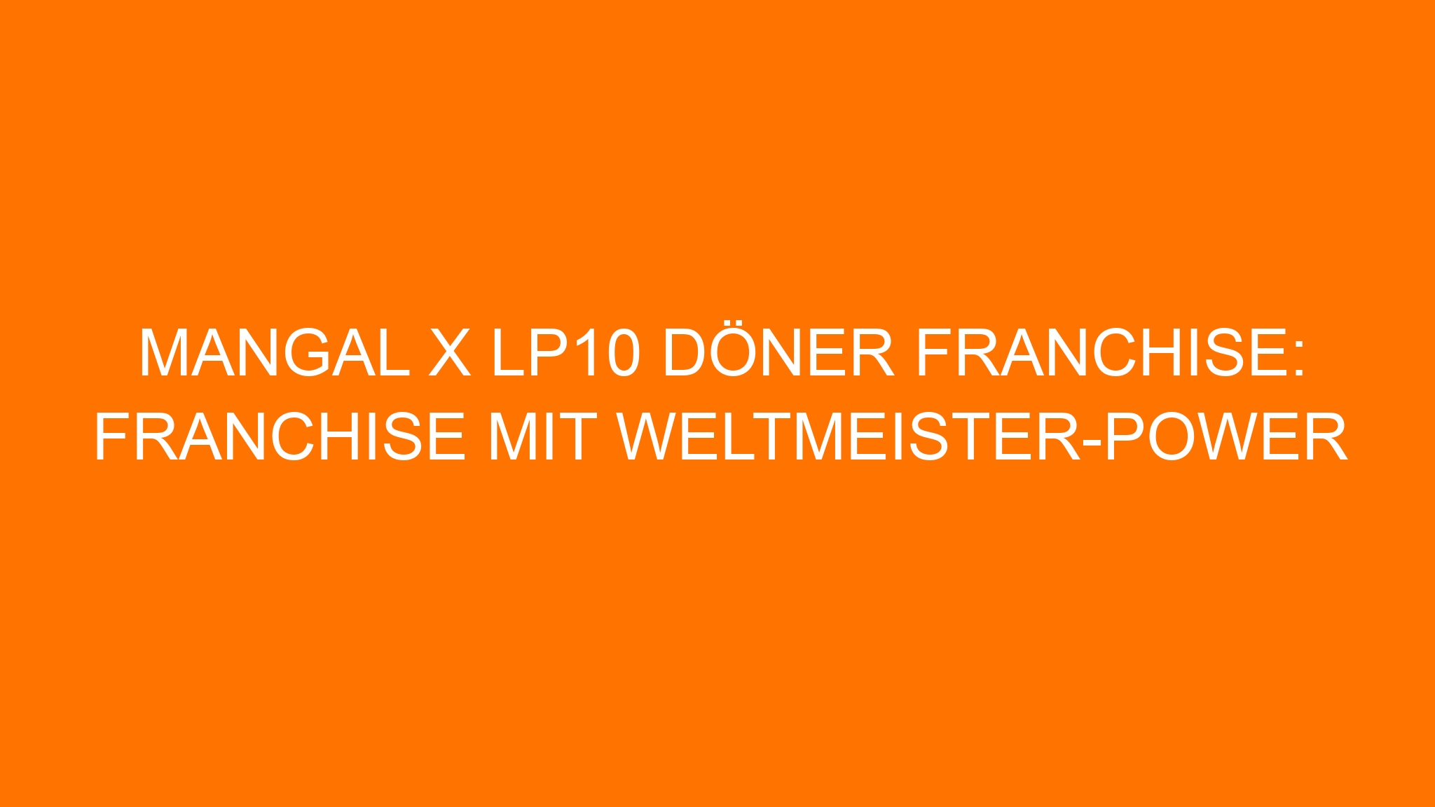 MANGAL x LP10 Döner Franchise: Franchise mit Weltmeister-Power