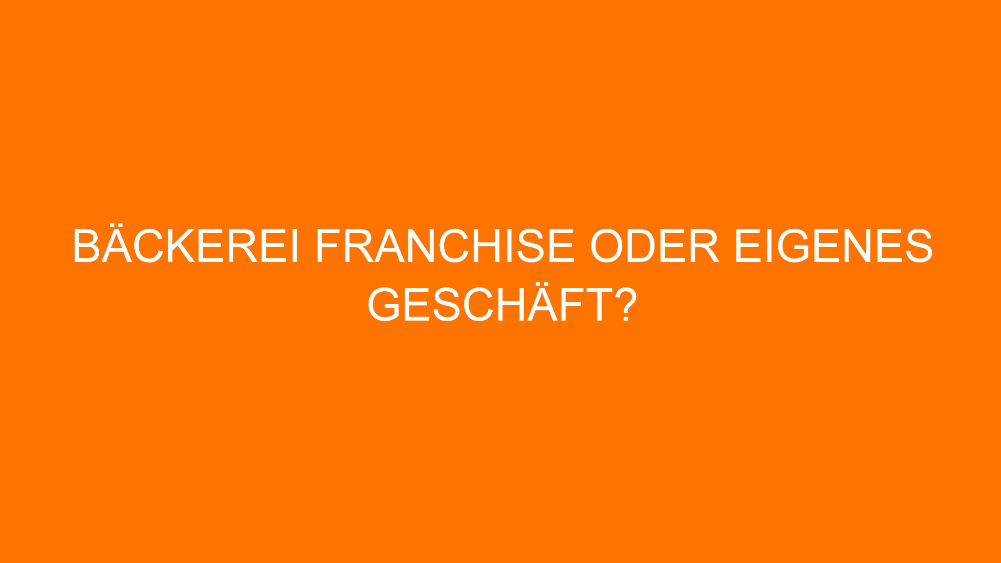 Bäckerei Franchise oder eigenes Geschäft?