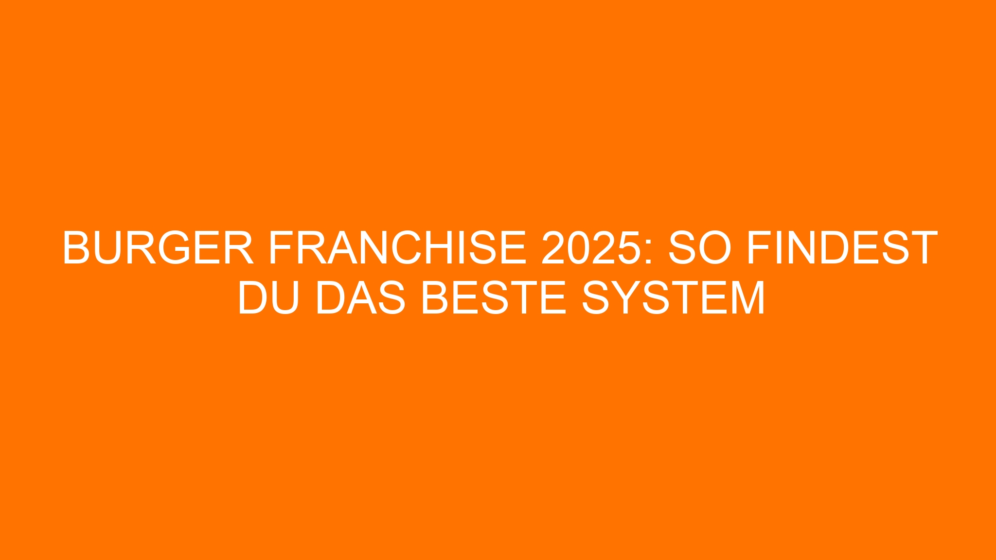Burger Franchise 2025: So findest du das beste System