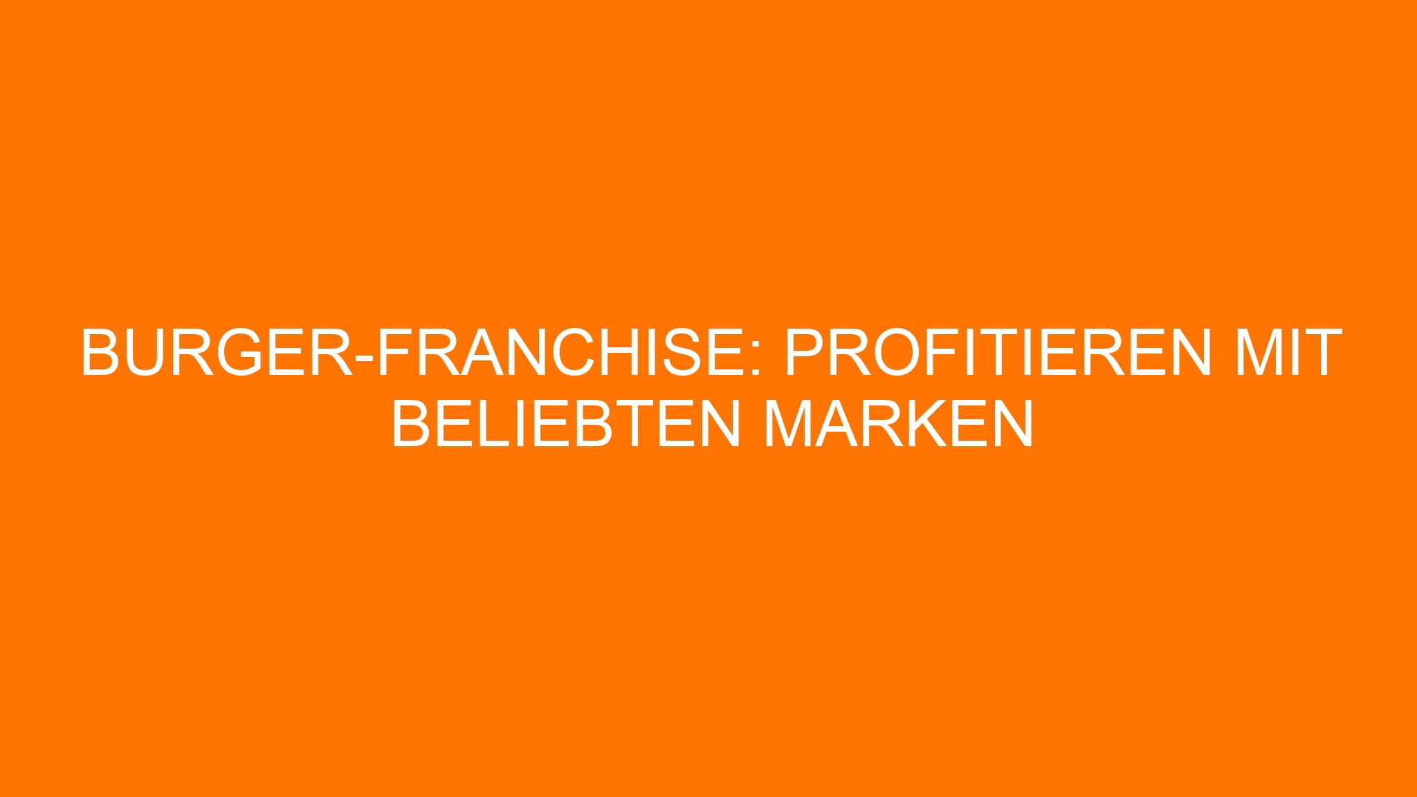 Burger-Franchise: Profitieren mit beliebten Marken