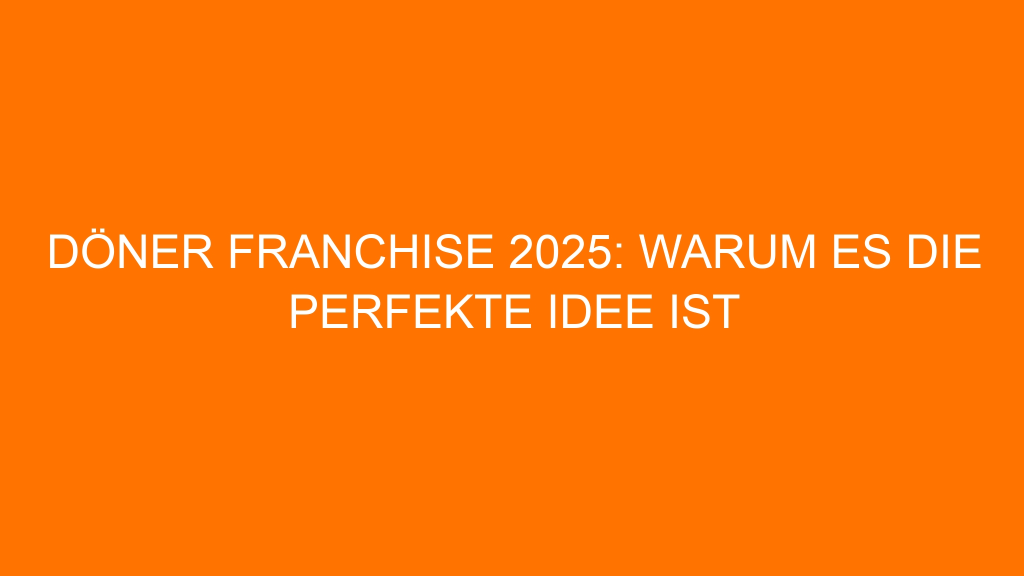 Döner Franchise 2025: Warum es die perfekte Idee ist