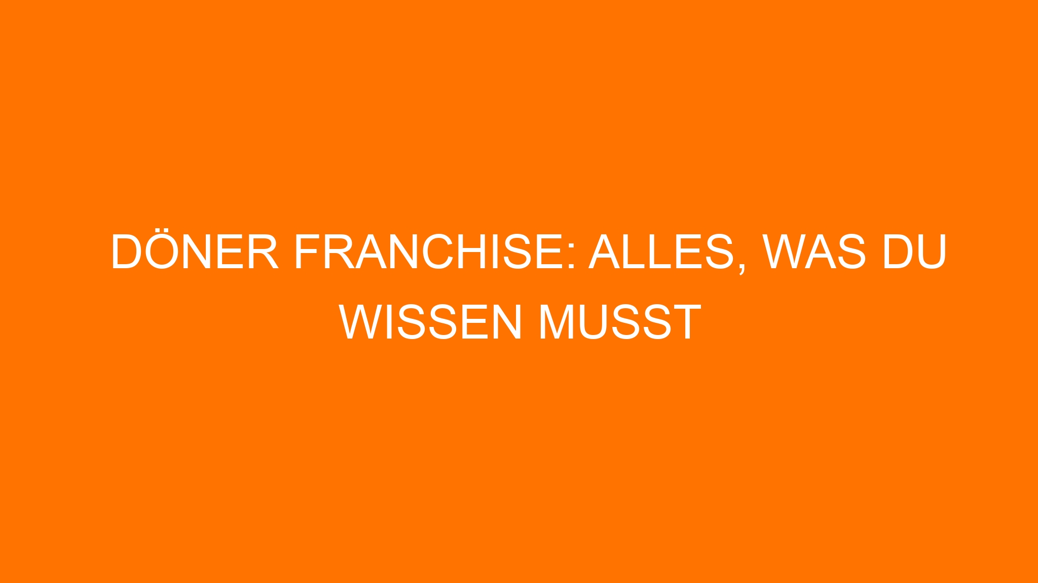 Döner Franchise: Alles, was du wissen musst