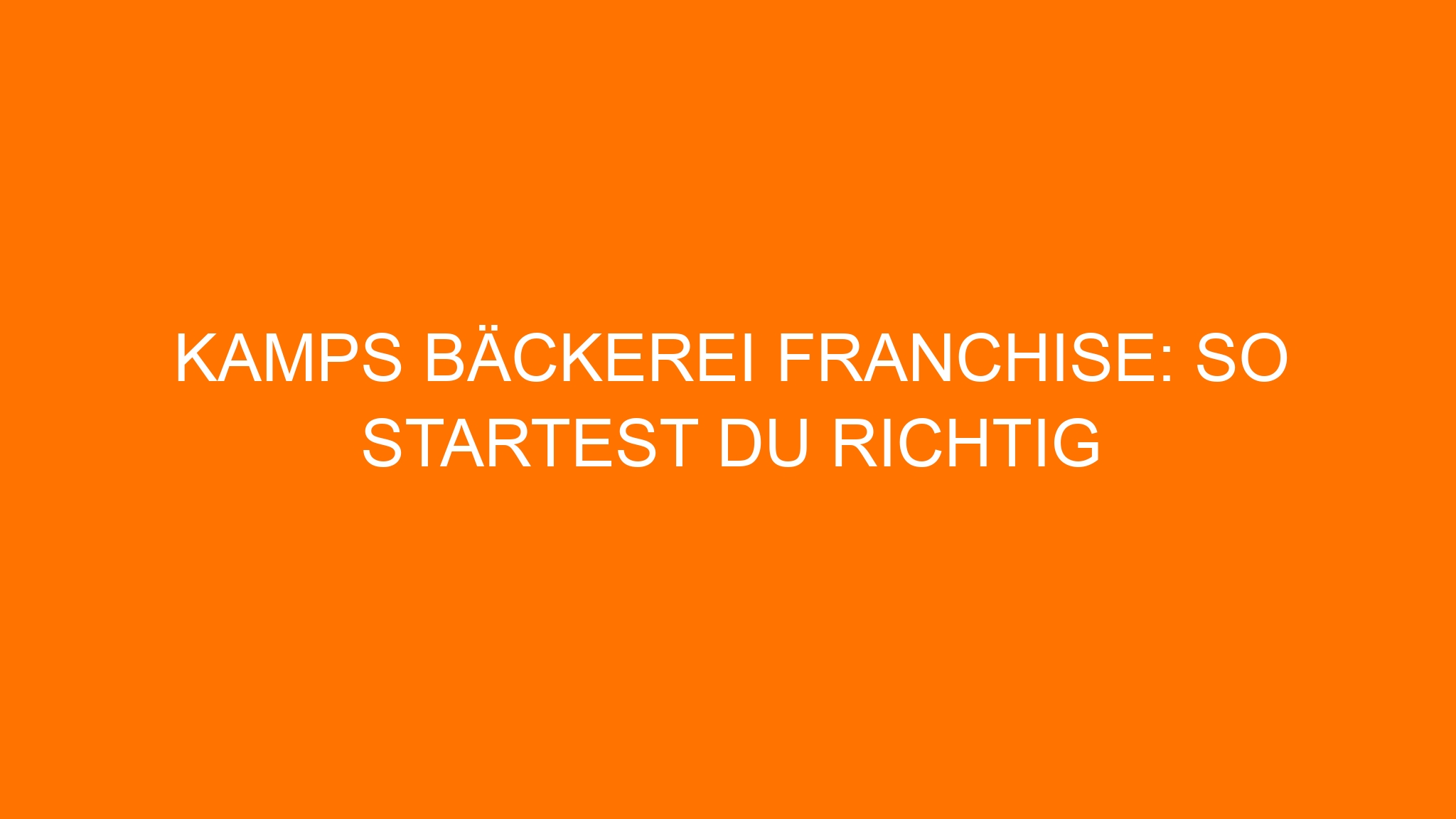 KAMPS Bäckerei Franchise: So startest du richtig