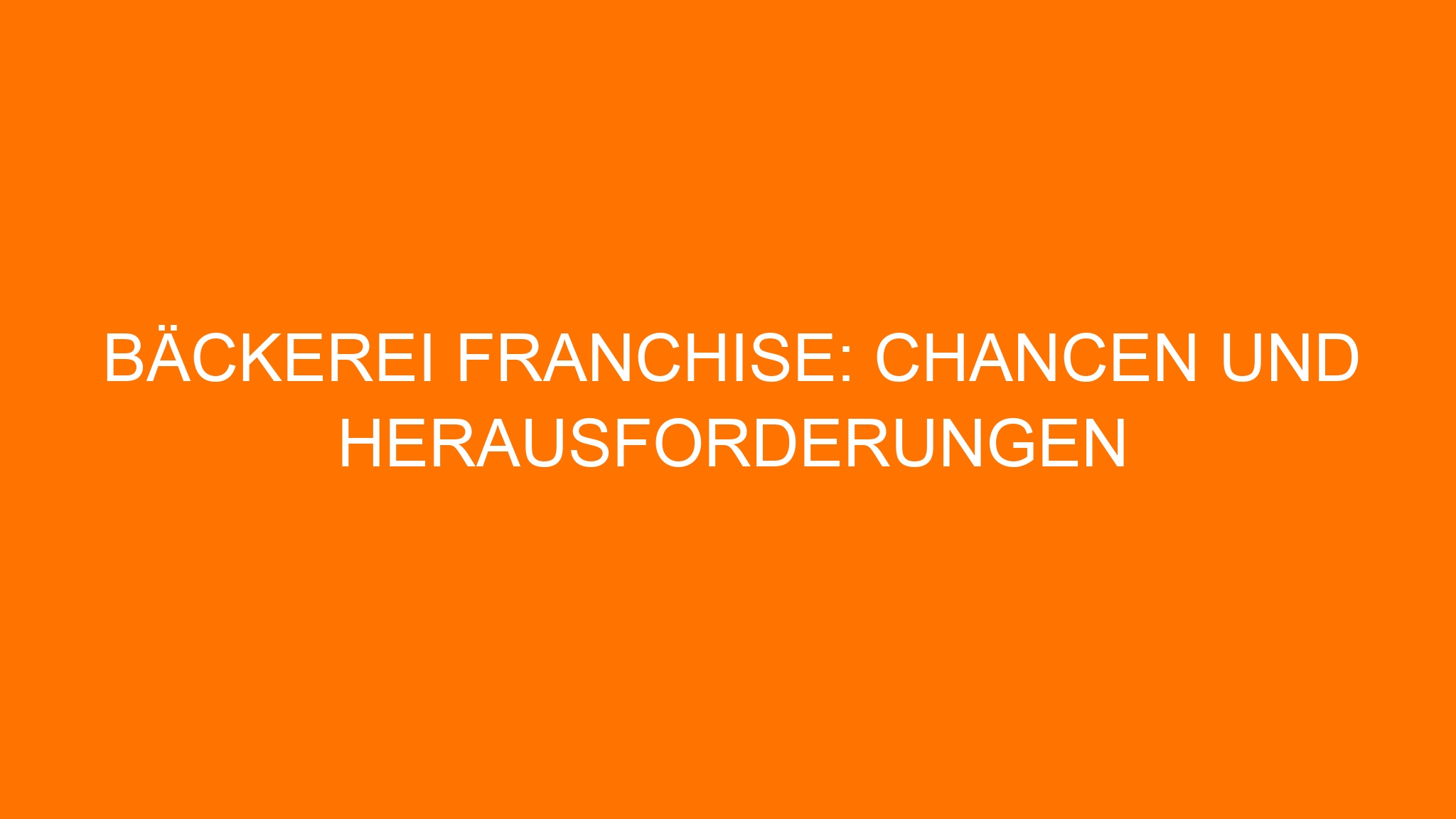 Bäckerei Franchise: Chancen und Herausforderungen