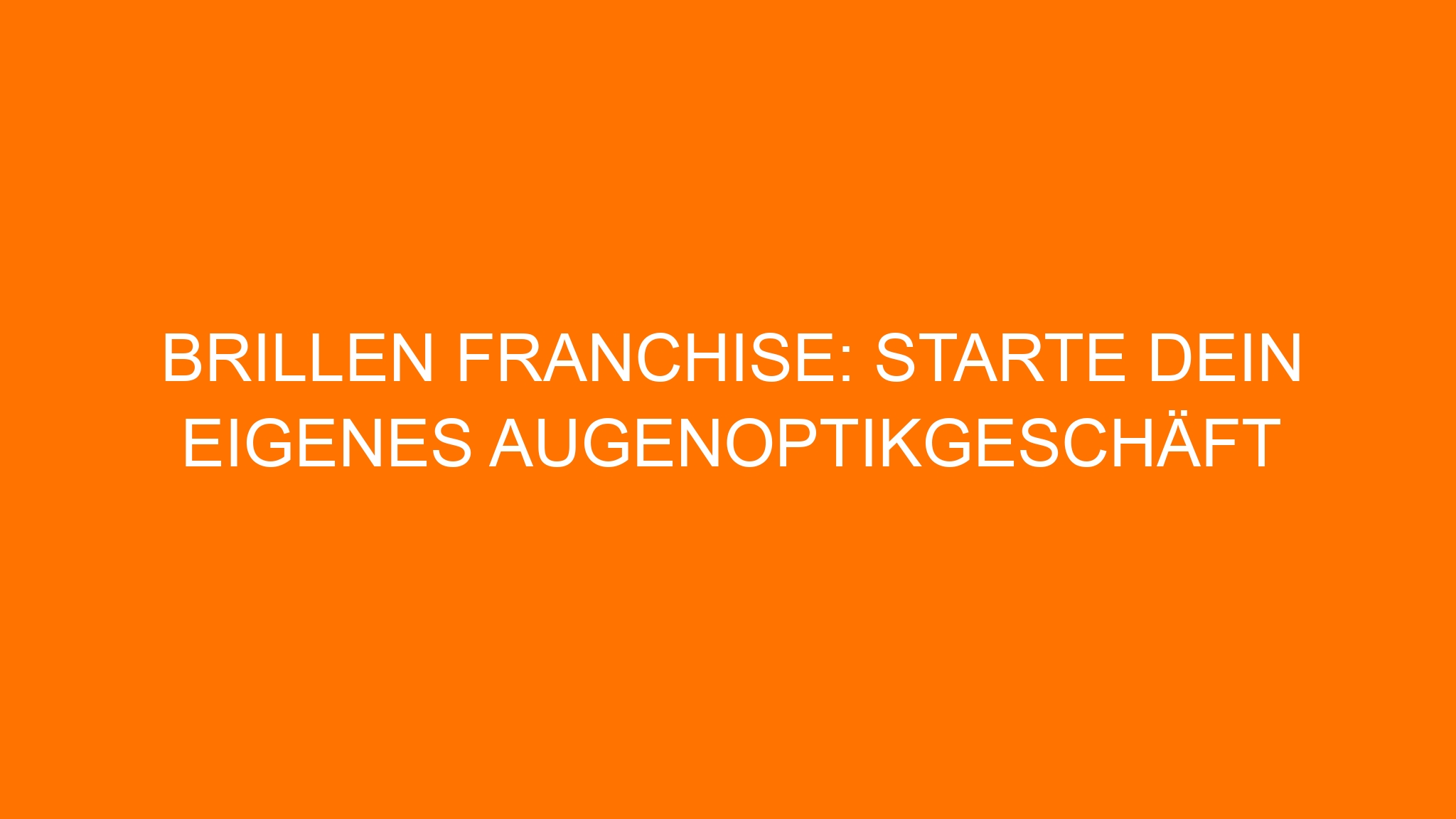 Brillen Franchise: Starte dein eigenes Augenoptikgeschäft