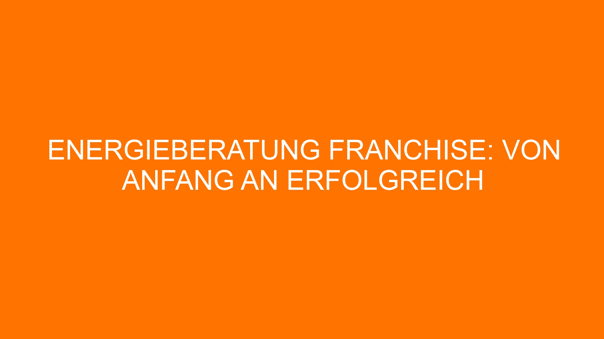 Energieberatung Franchise: Von Anfang an erfolgreich