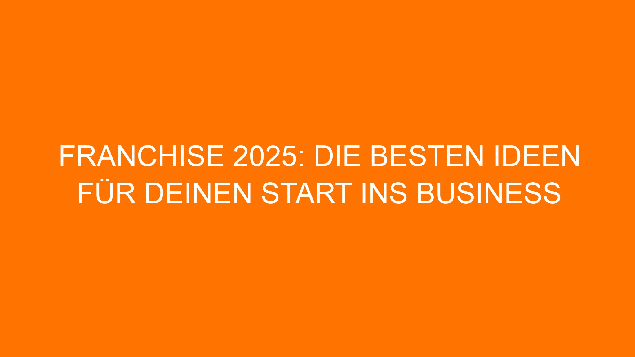 Franchise 2025: Die besten Ideen für deinen Start ins Business