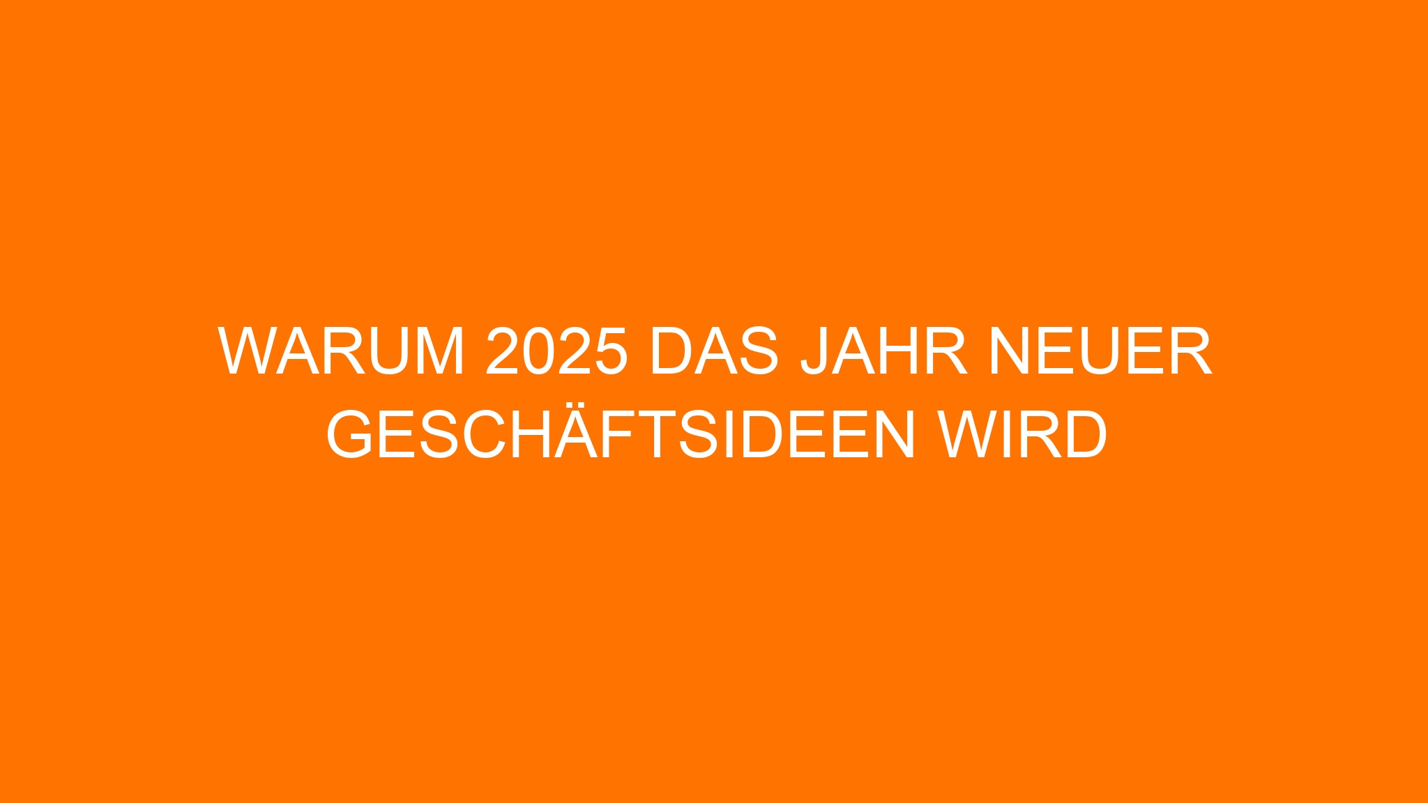 Warum 2025 das Jahr neuer Geschäftsideen wird