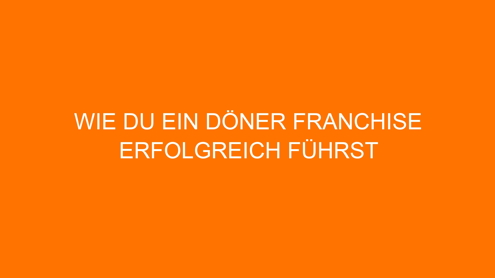 Wie du ein Döner Franchise erfolgreich führst