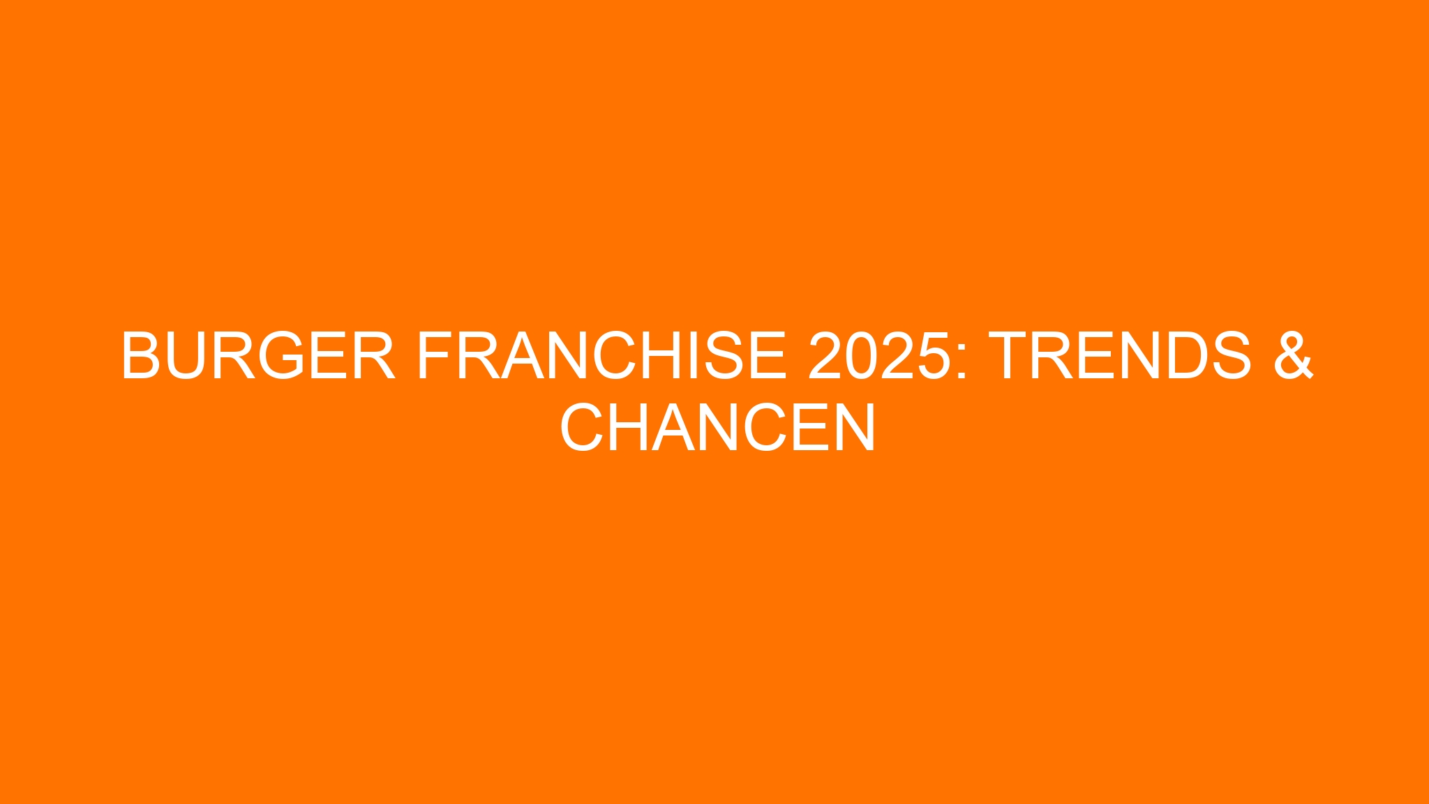 Burger Franchise 2025: Trends & Chancen