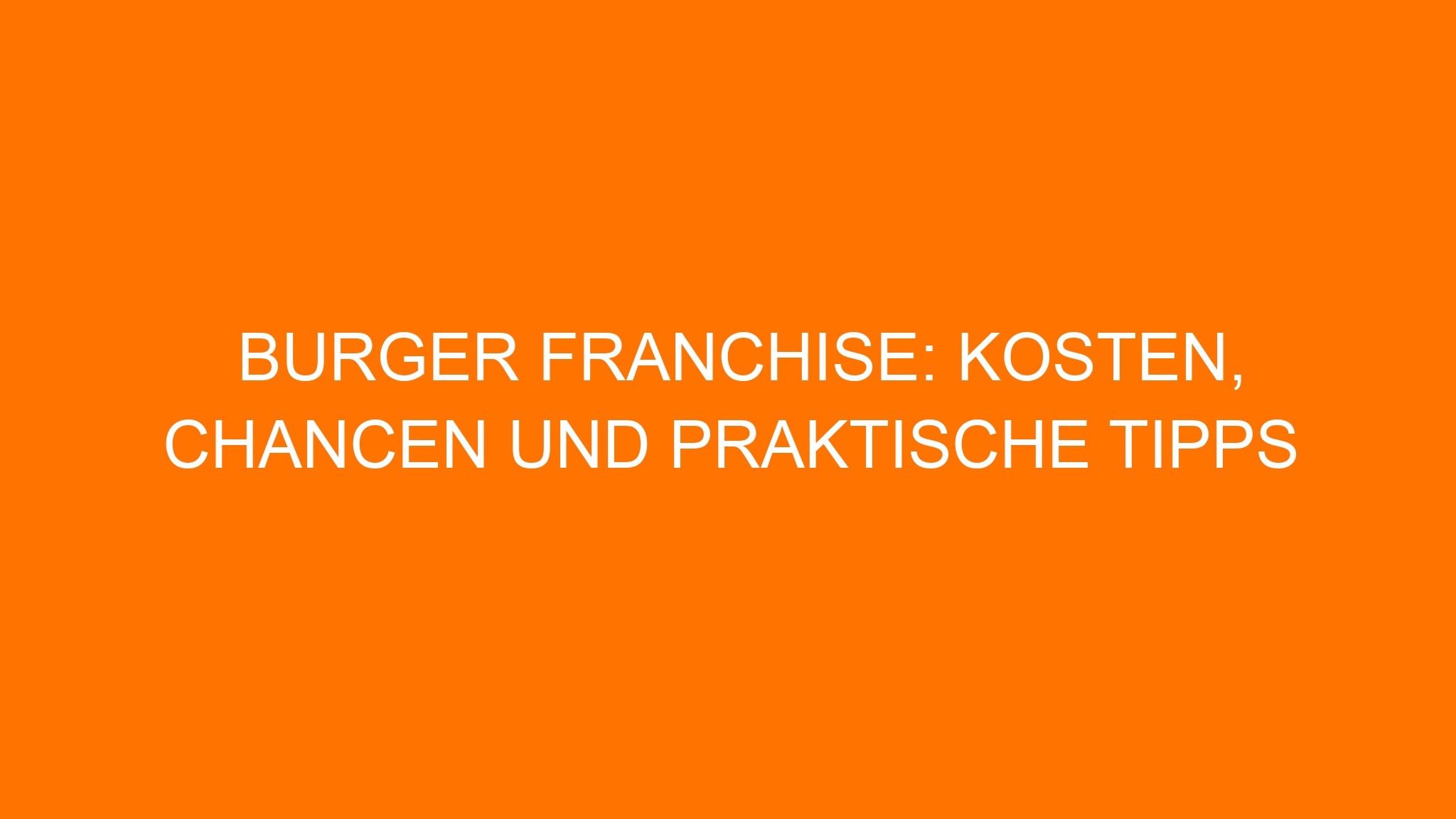 Burger Franchise: Kosten, Chancen und praktische Tipps