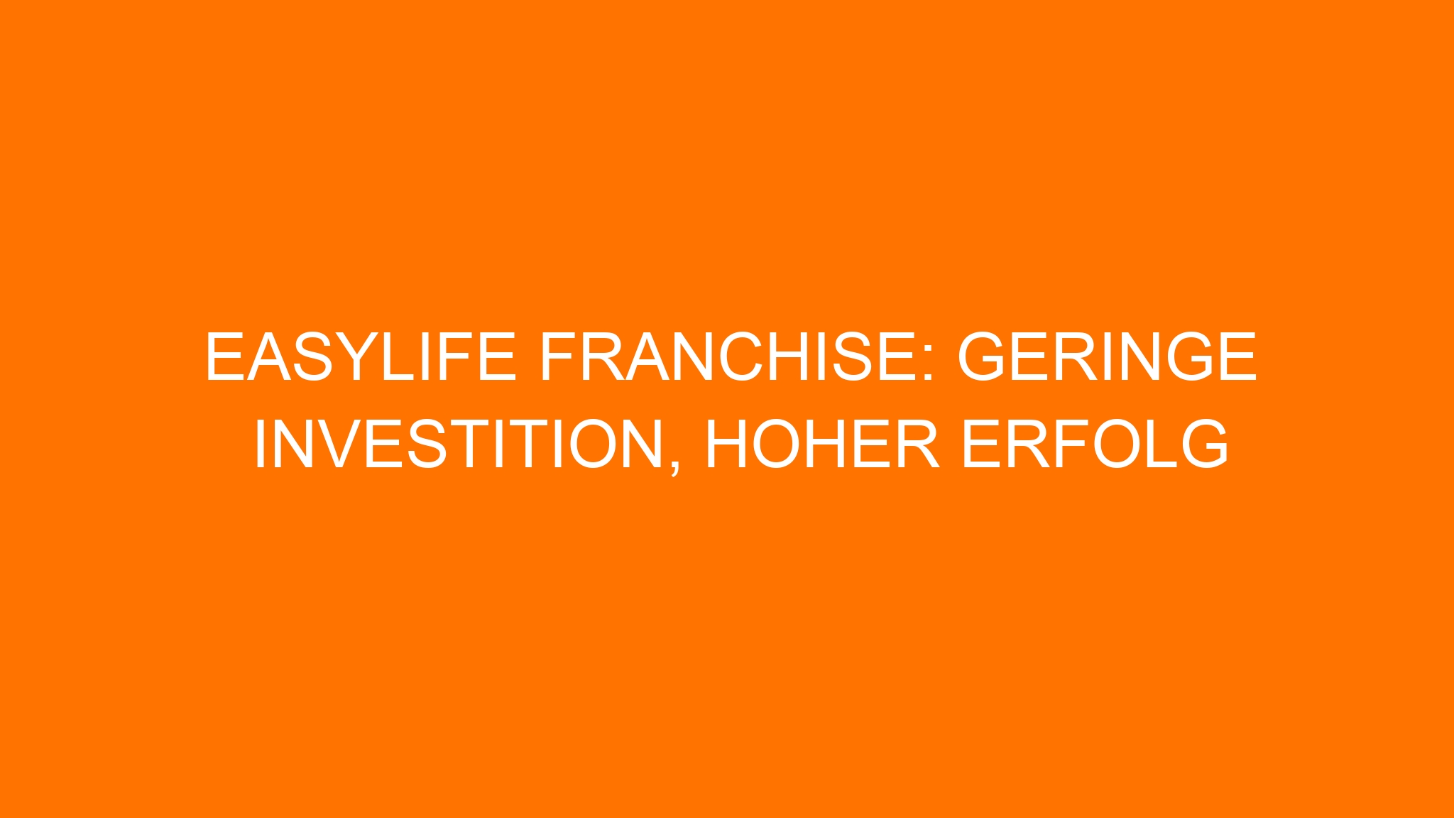 easylife Franchise: Geringe Investition, hoher Erfolg