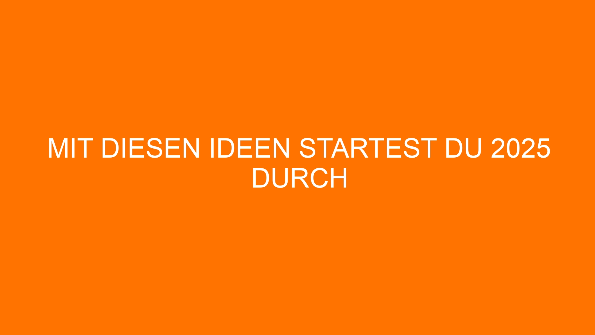 Mit diesen Ideen startest du 2025 durch
