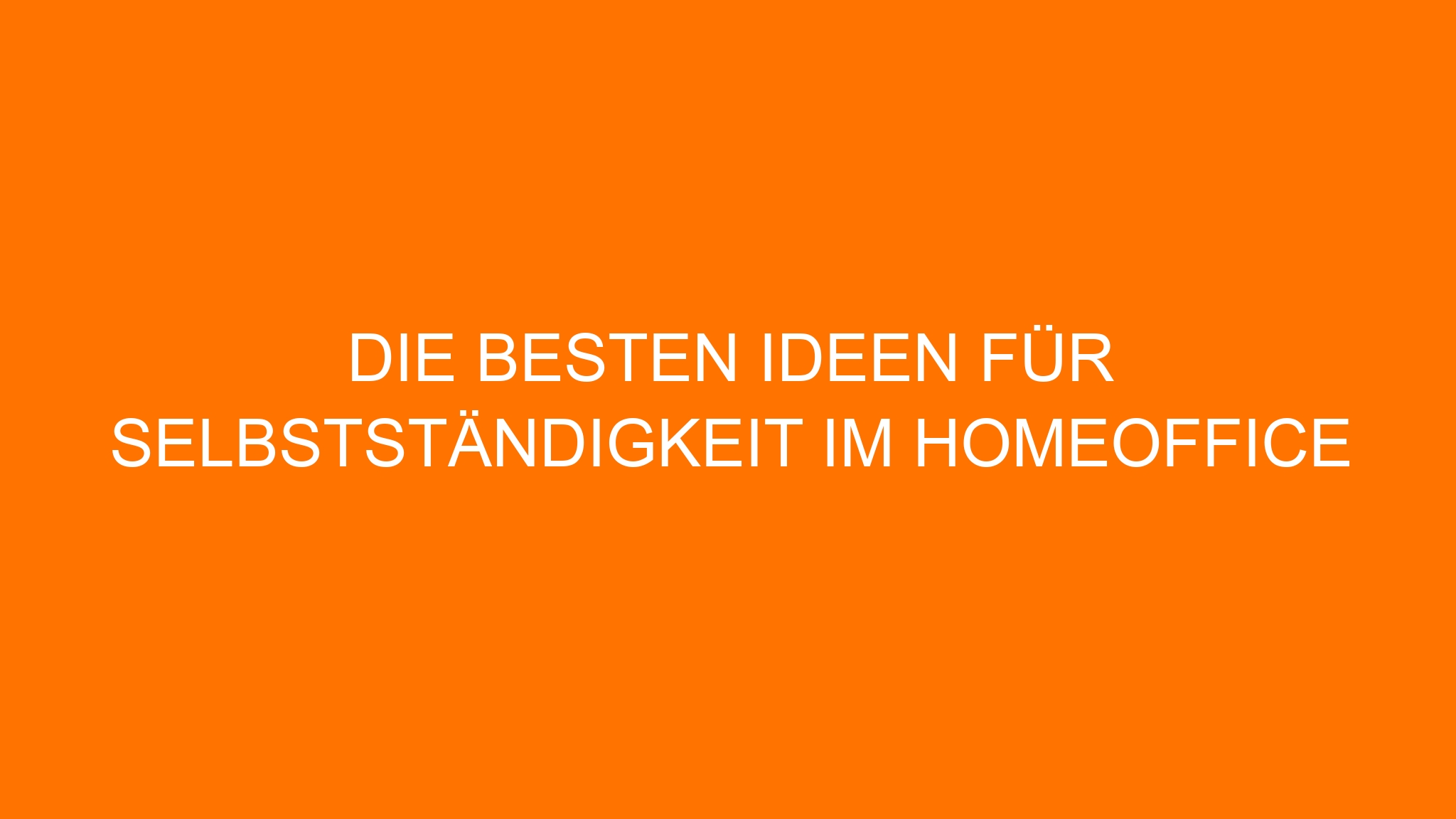 Die besten Ideen für Selbstständigkeit im Homeoffice