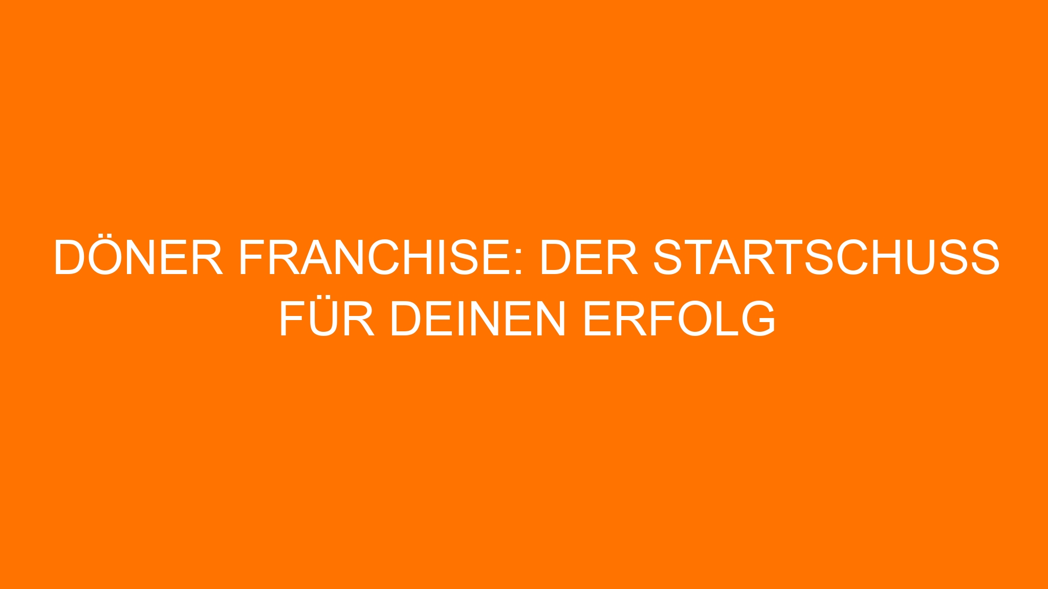 Döner Franchise: Der Startschuss für deinen Erfolg