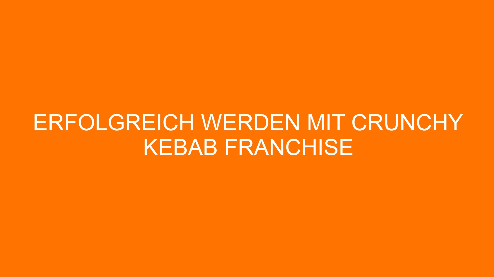 Erfolgreich werden mit CRUNCHY KEBAB Franchise
