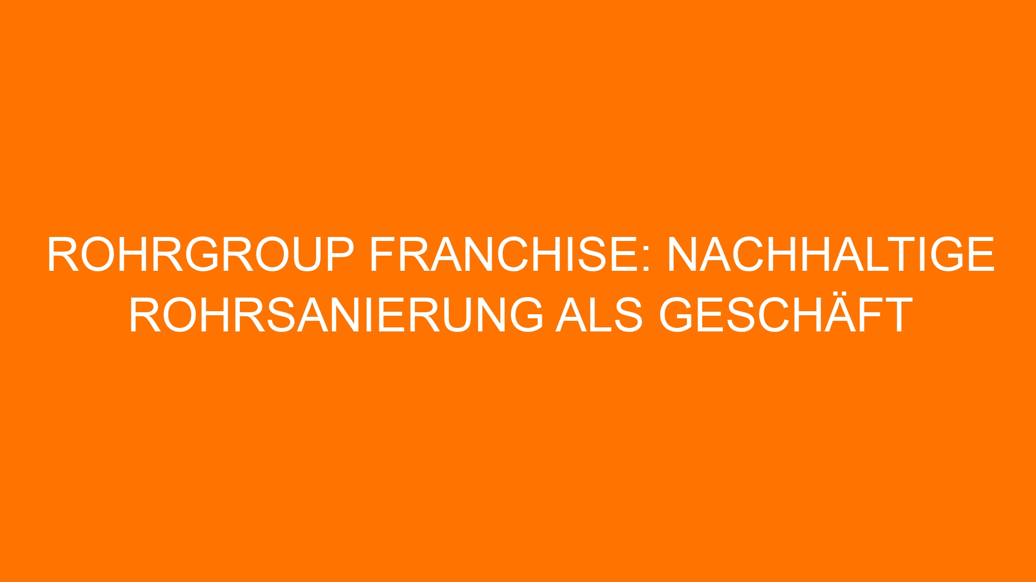 rohrgroup Franchise: Nachhaltige Rohrsanierung als Geschäft