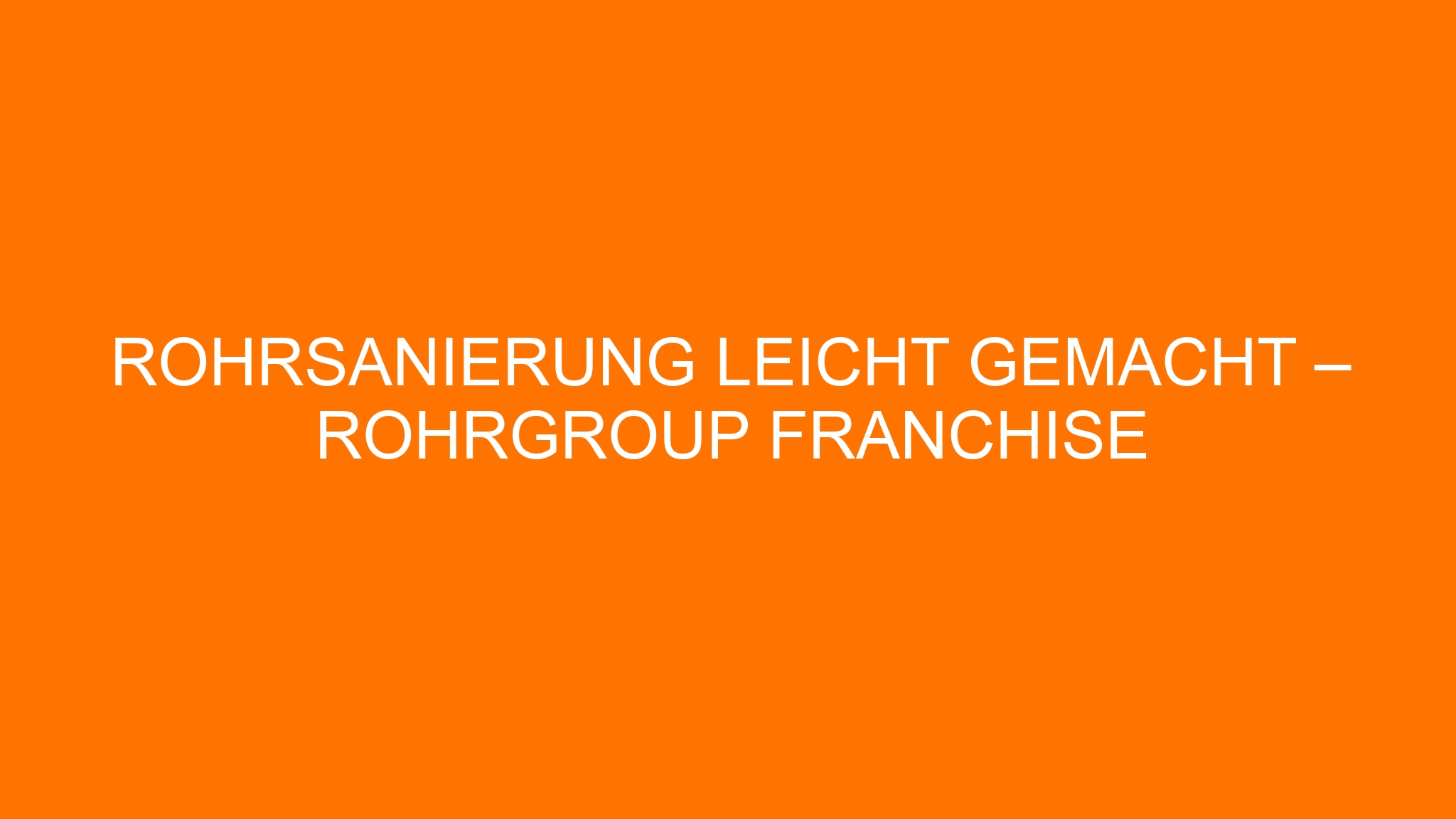 Rohrsanierung leicht gemacht – rohrgroup Franchise