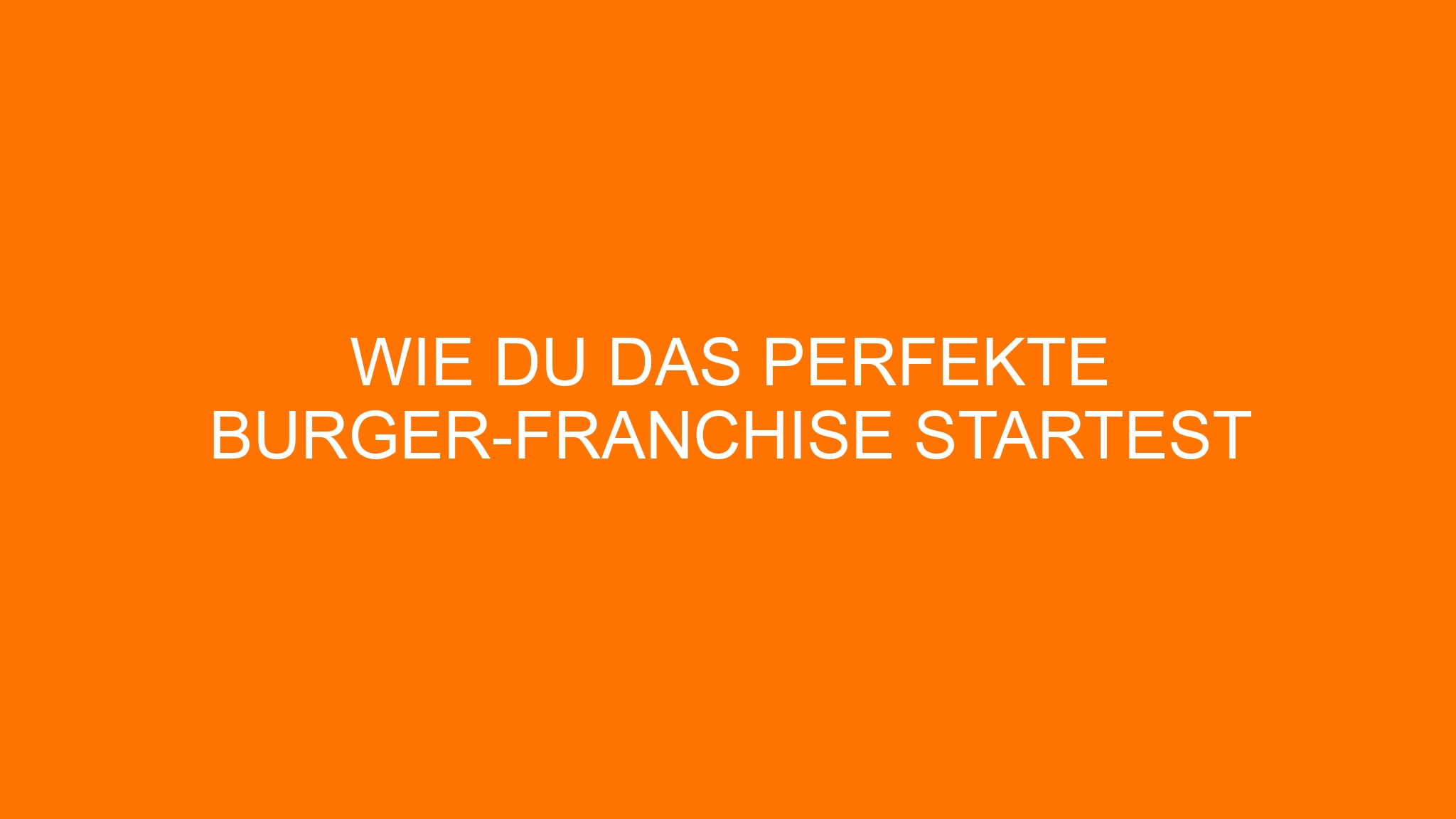 Wie du das perfekte Burger-Franchise startest