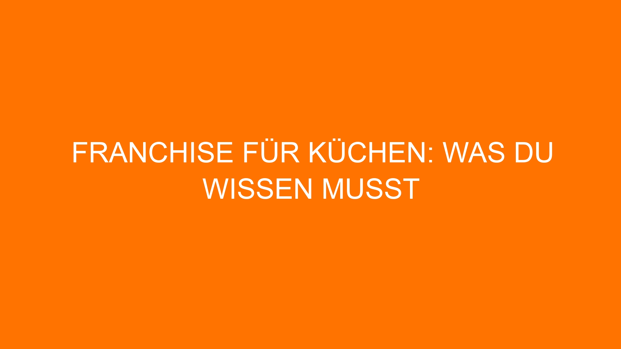 Franchise für Küchen: Was du wissen musst