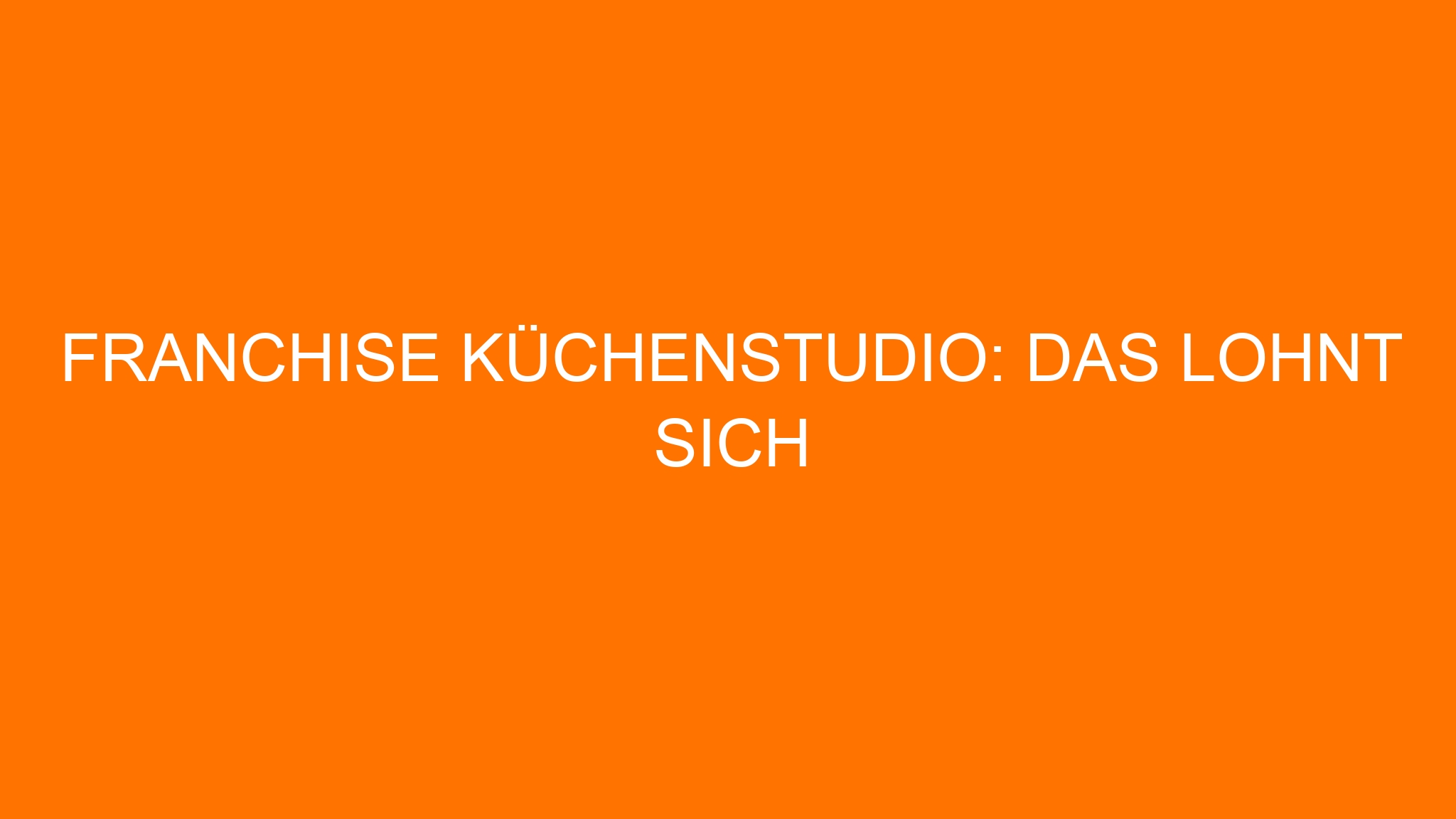 Franchise Küchenstudio: Das lohnt sich