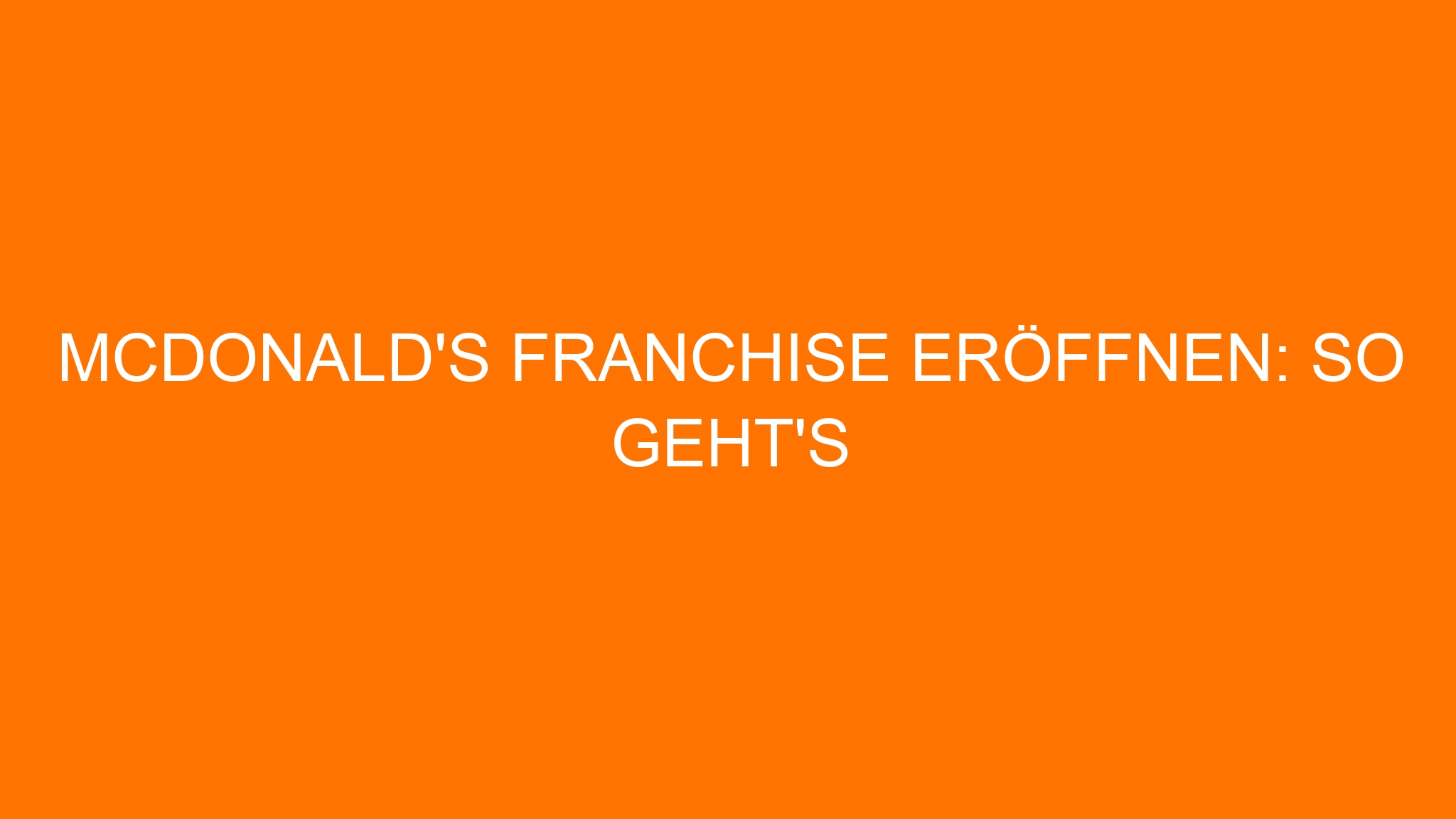 McDonald’s Franchise eröffnen: So geht’s