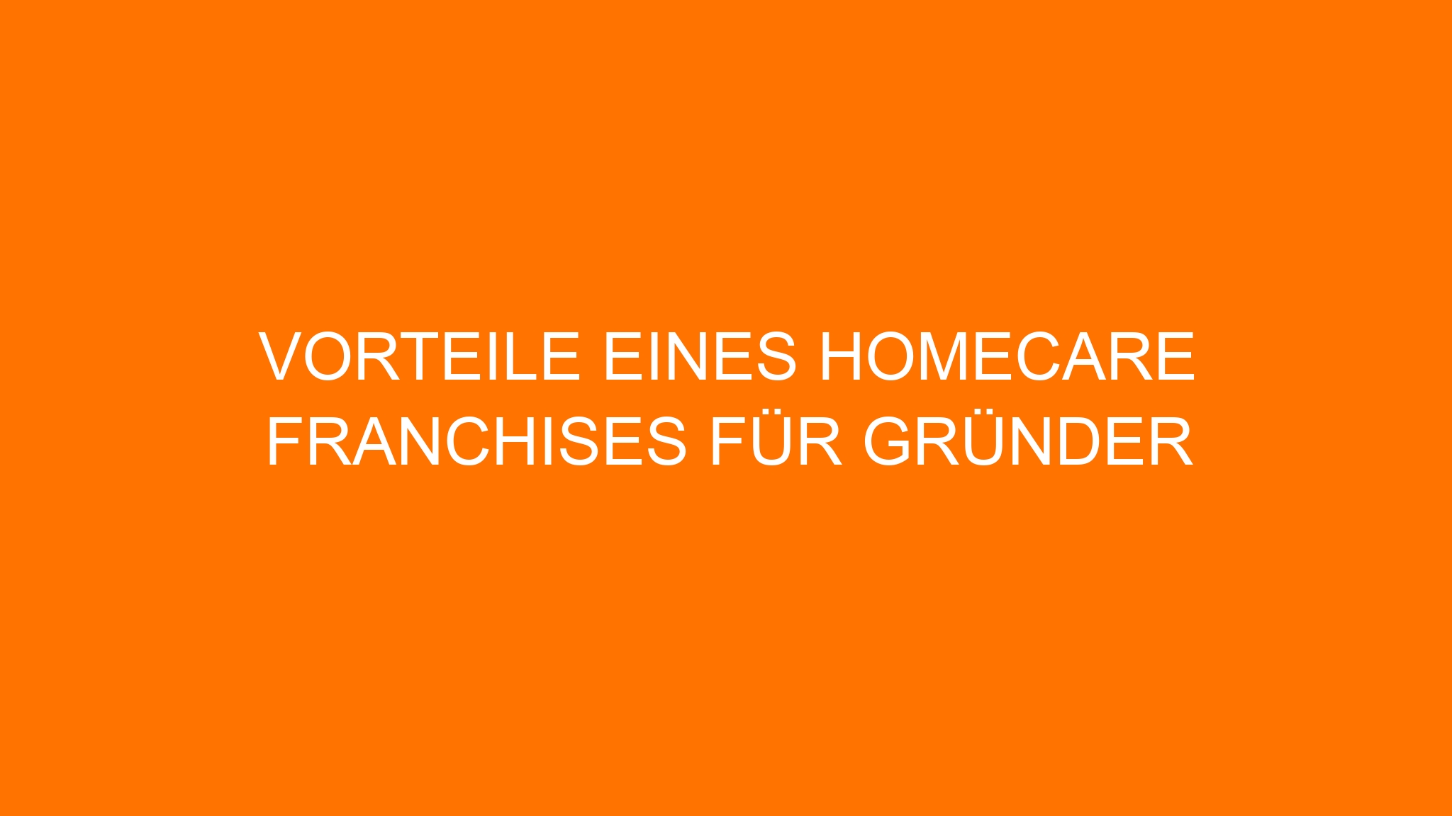 Vorteile eines HOMECARE Franchises für Gründer