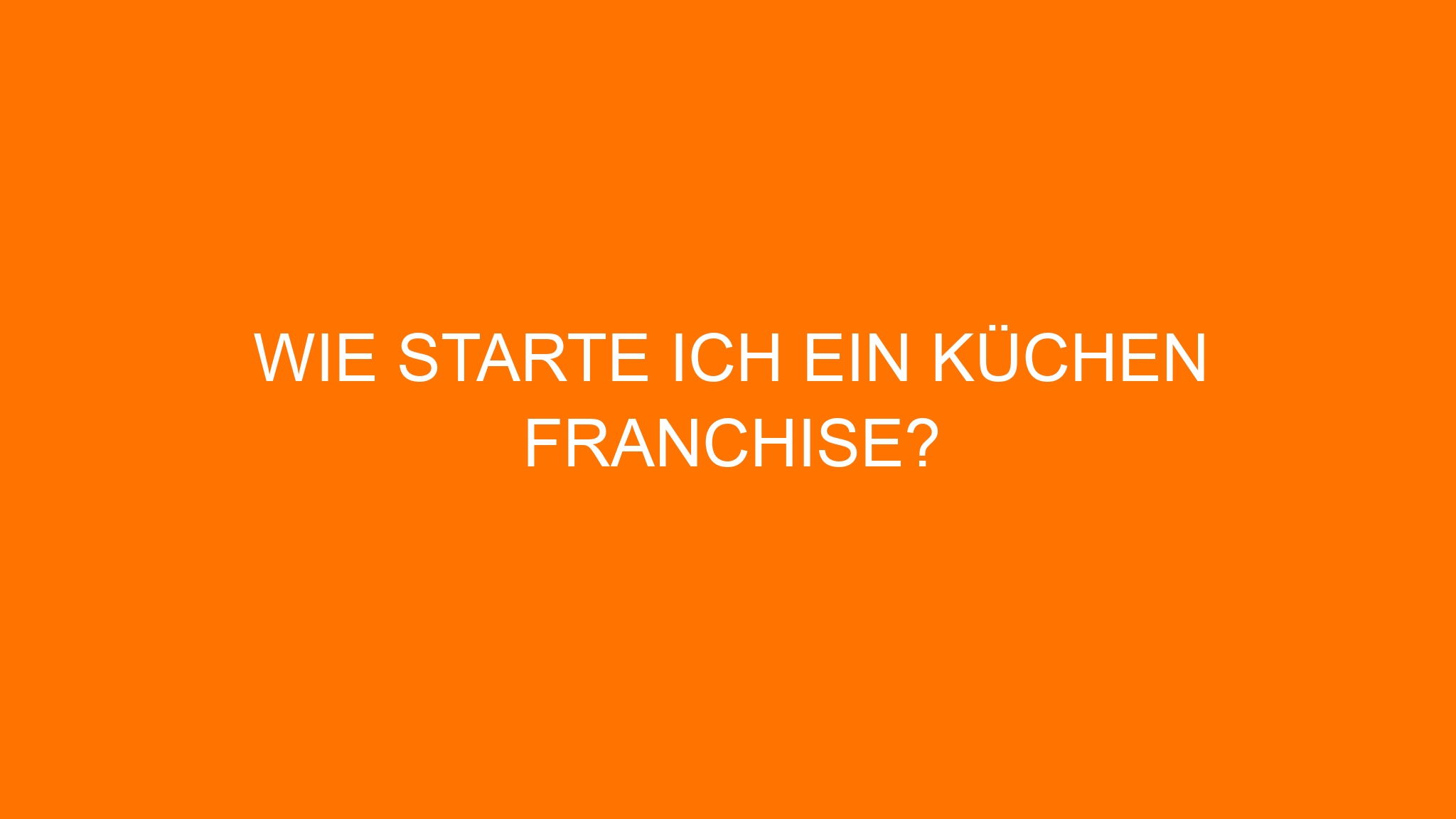 Wie starte ich ein Küchen Franchise?