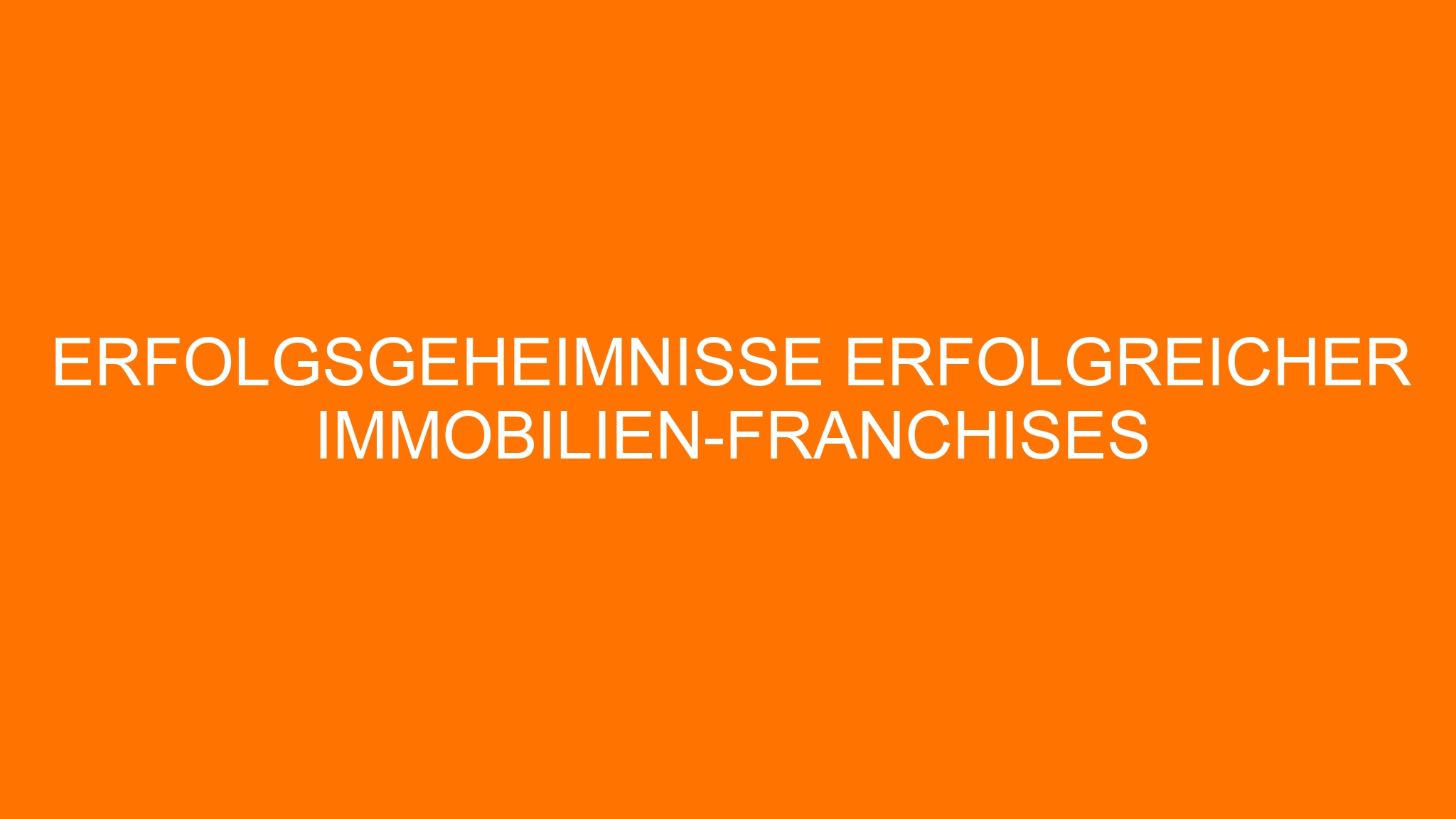 Erfolgsgeheimnisse erfolgreicher Immobilien-Franchises