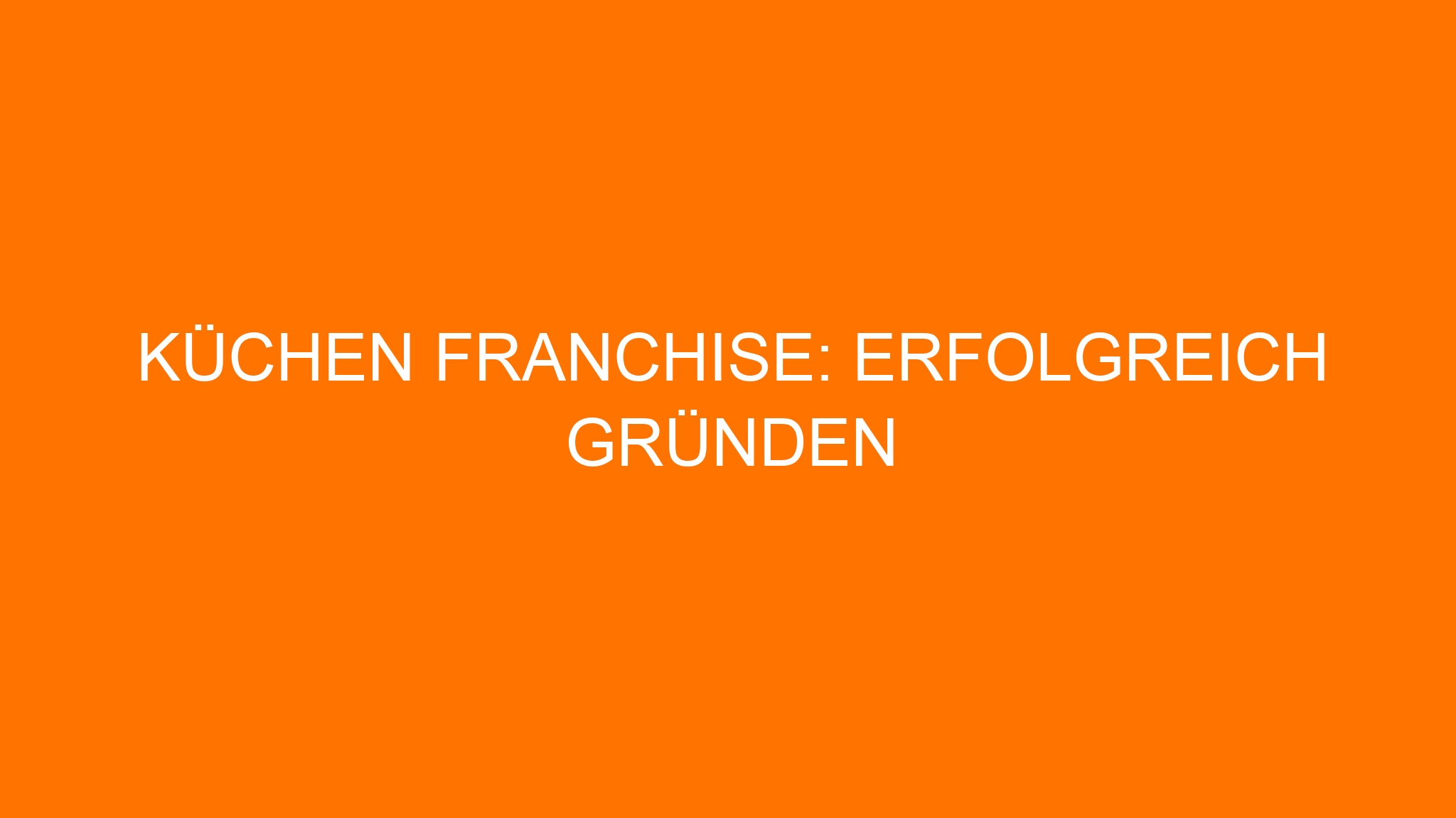 Küchen Franchise: Erfolgreich gründen