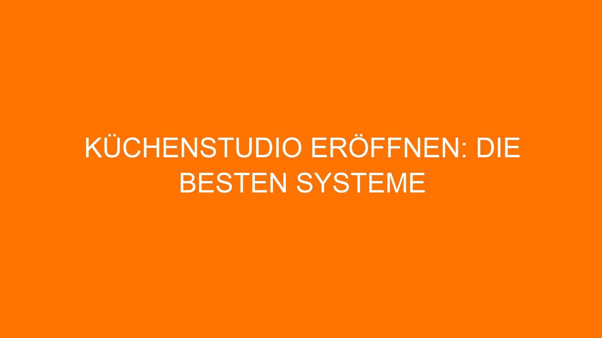 Küchenstudio eröffnen: Die besten Systeme