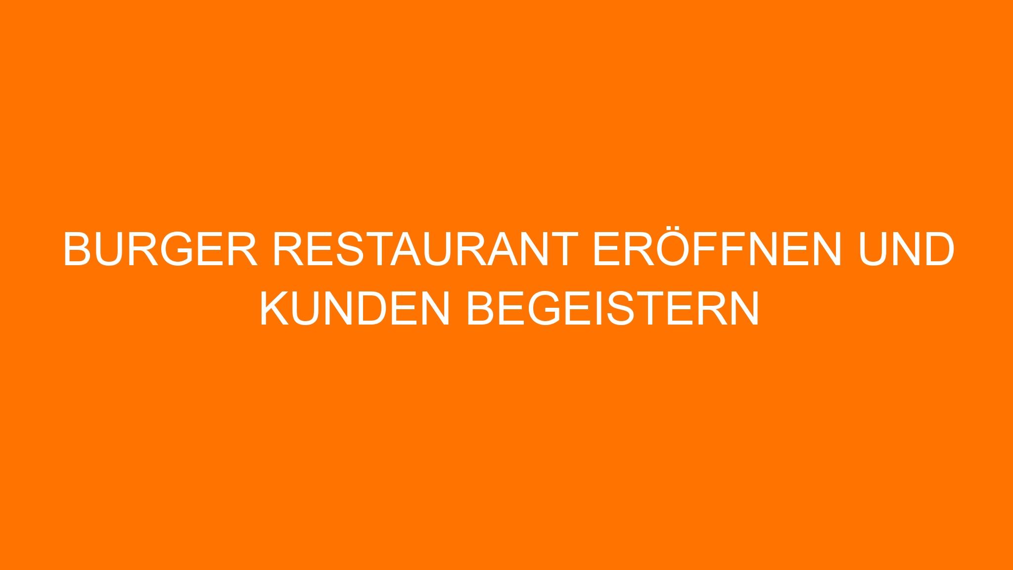Burger Restaurant eröffnen und Kunden begeistern