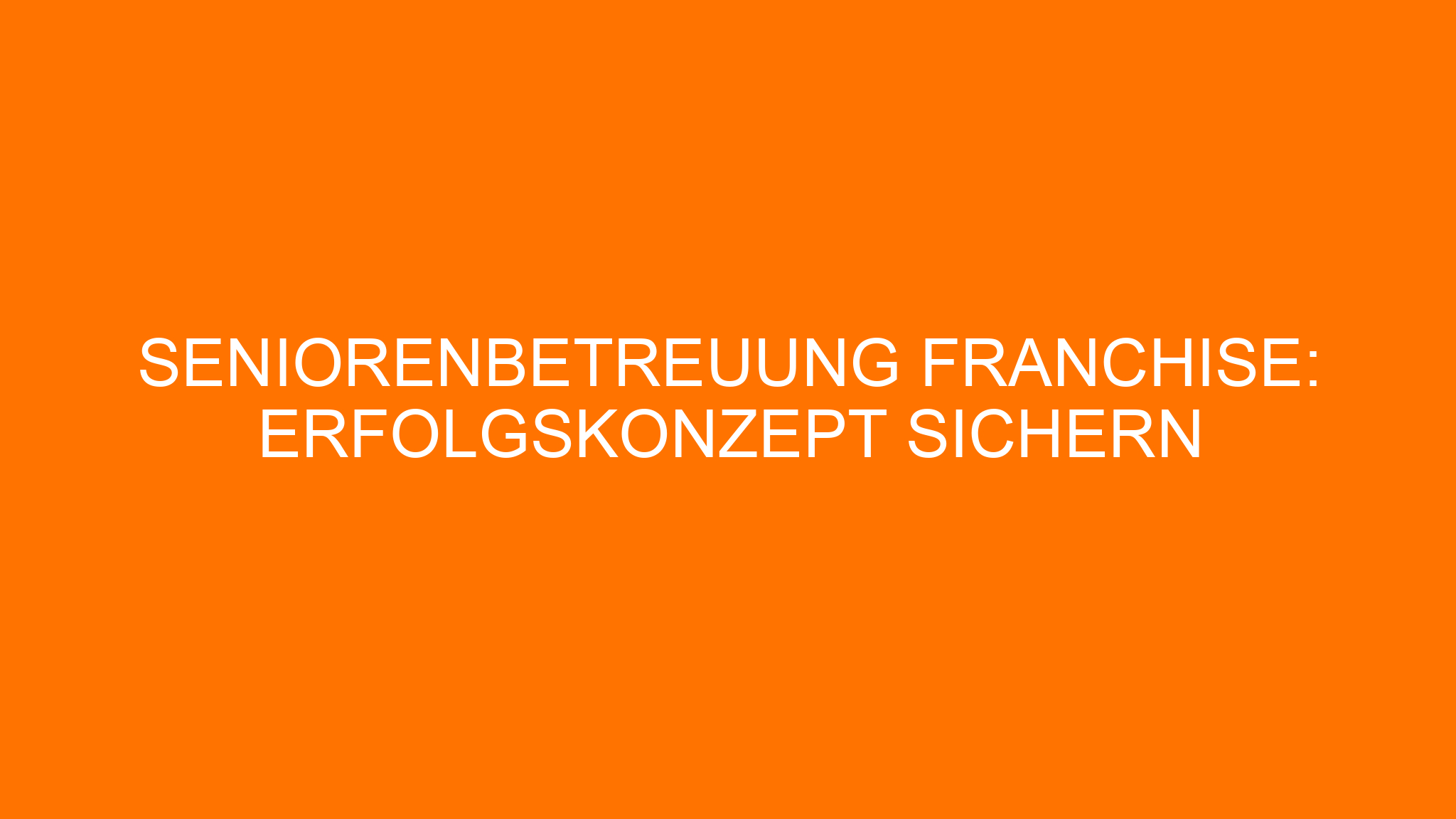 Seniorenbetreuung Franchise: Erfolgskonzept sichern